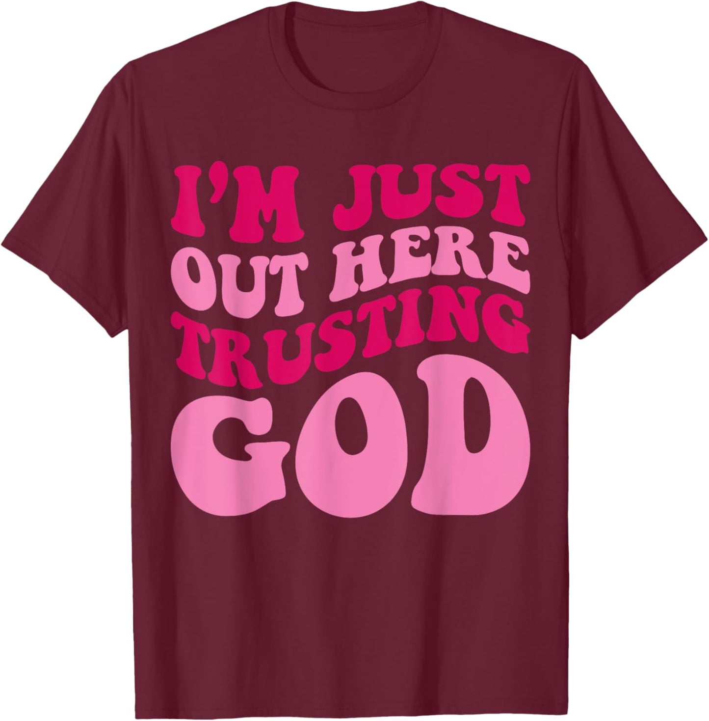 I'm Just Out Here Trusting God Funny Saying Groovy Apparel T-Shirt - T-Shirt | Maroon