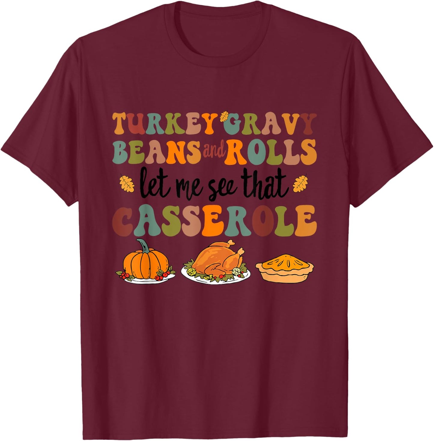 Cute Turkey Gravy Beans and Rolls Let Me See That Casserole T-Shirt - T-Shirt | Maroon