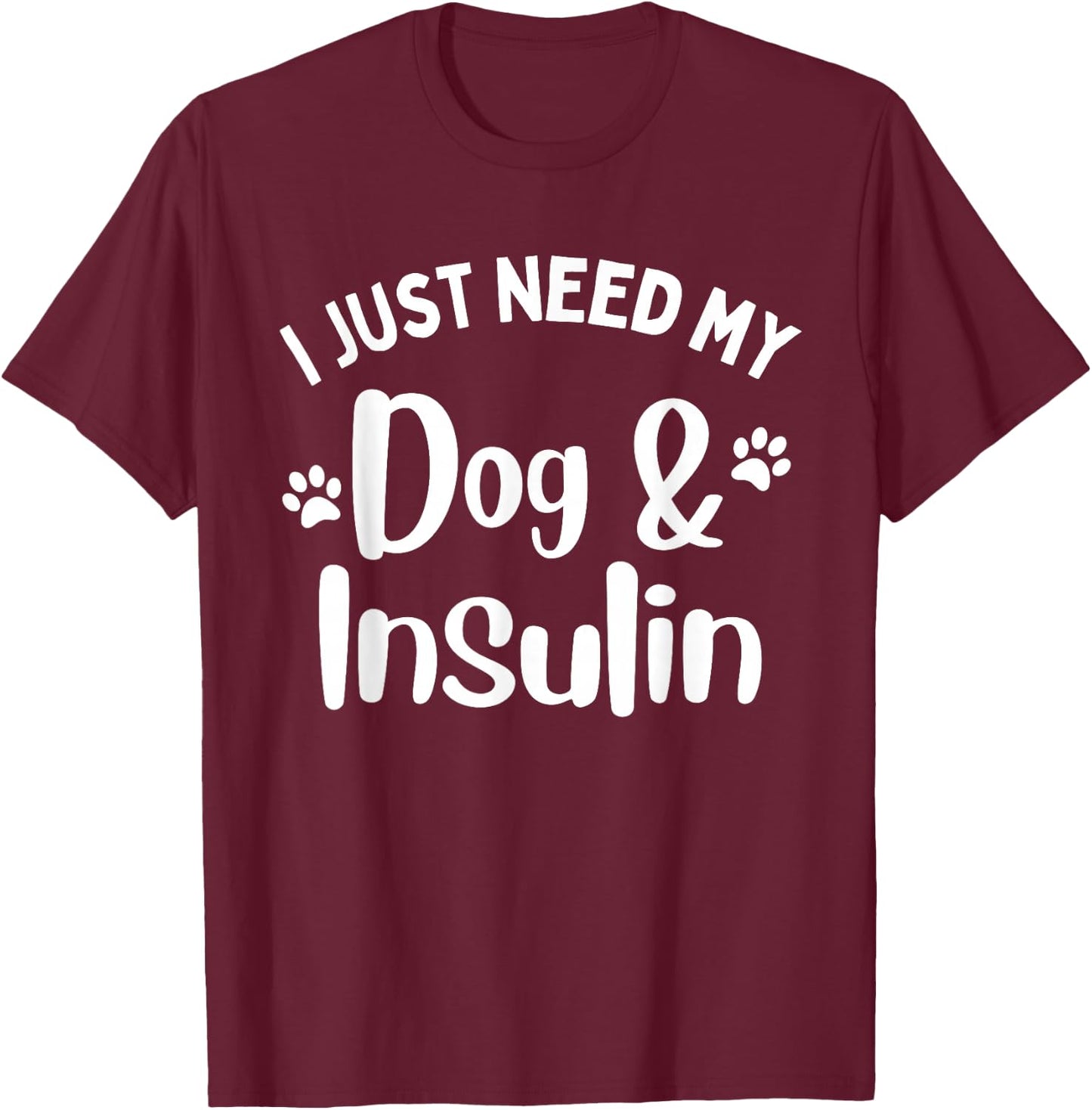 Funny I Just Need My Dog And Insulin Diabetes Awareness T-Shirt - T-Shirt | Maroon