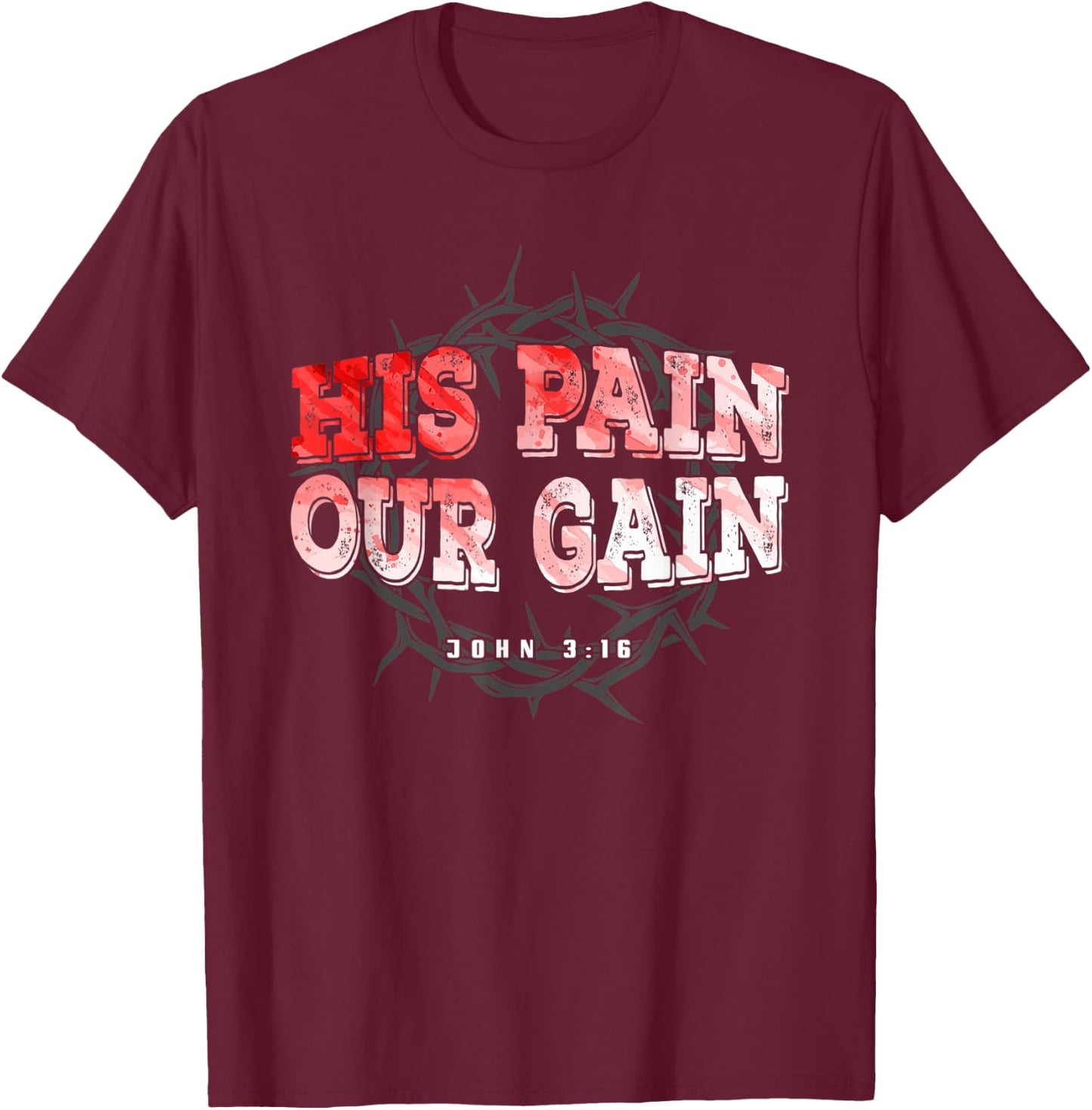 His Pain Our Gain John 3 16 Christian Bible Verse T-Shirt - T-Shirt | Maroon