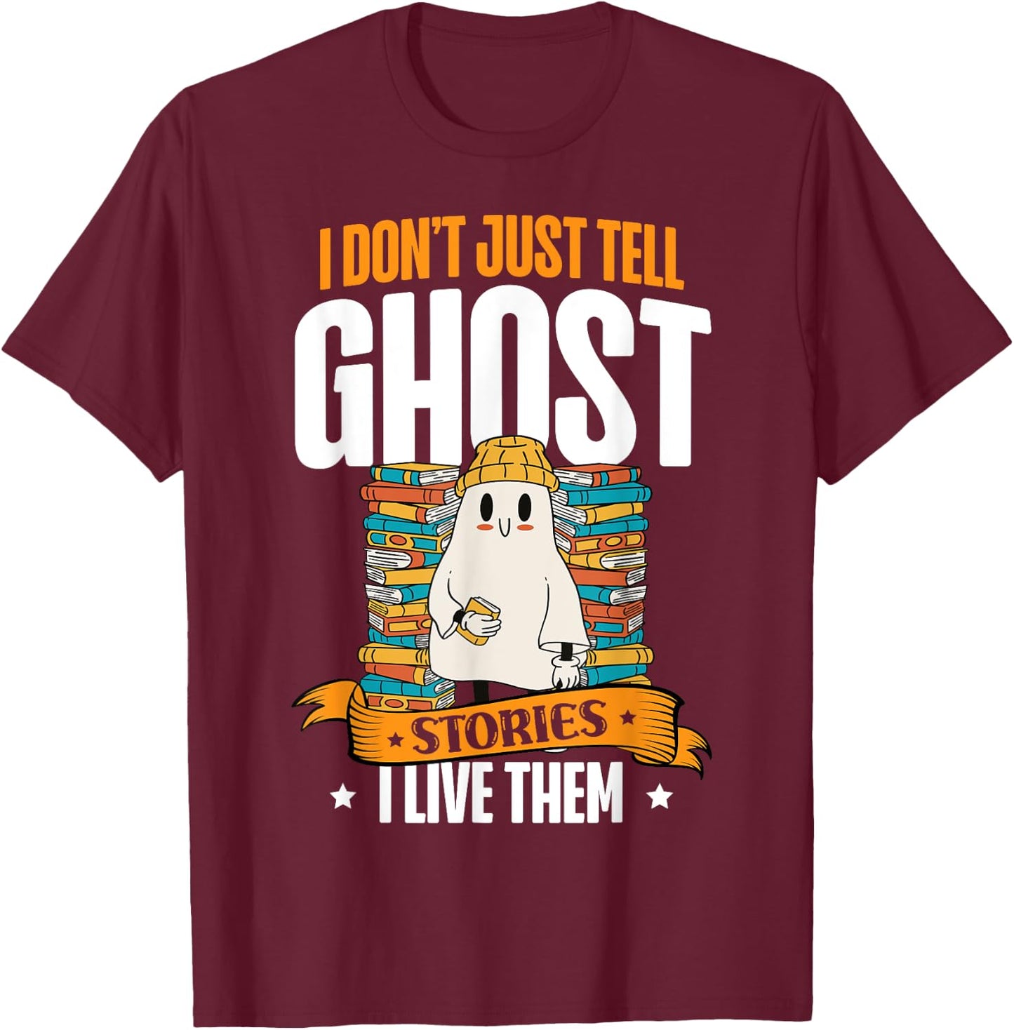 I Don't Just Tell Ghost Stories I Live Them Halloween Ghost T-Shirt - T-Shirt | Maroon
