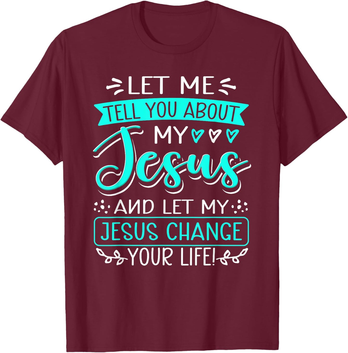 Let Me Tell You About My Jesus And Jesus Change Your Life T-Shirt - T-Shirt | Maroon