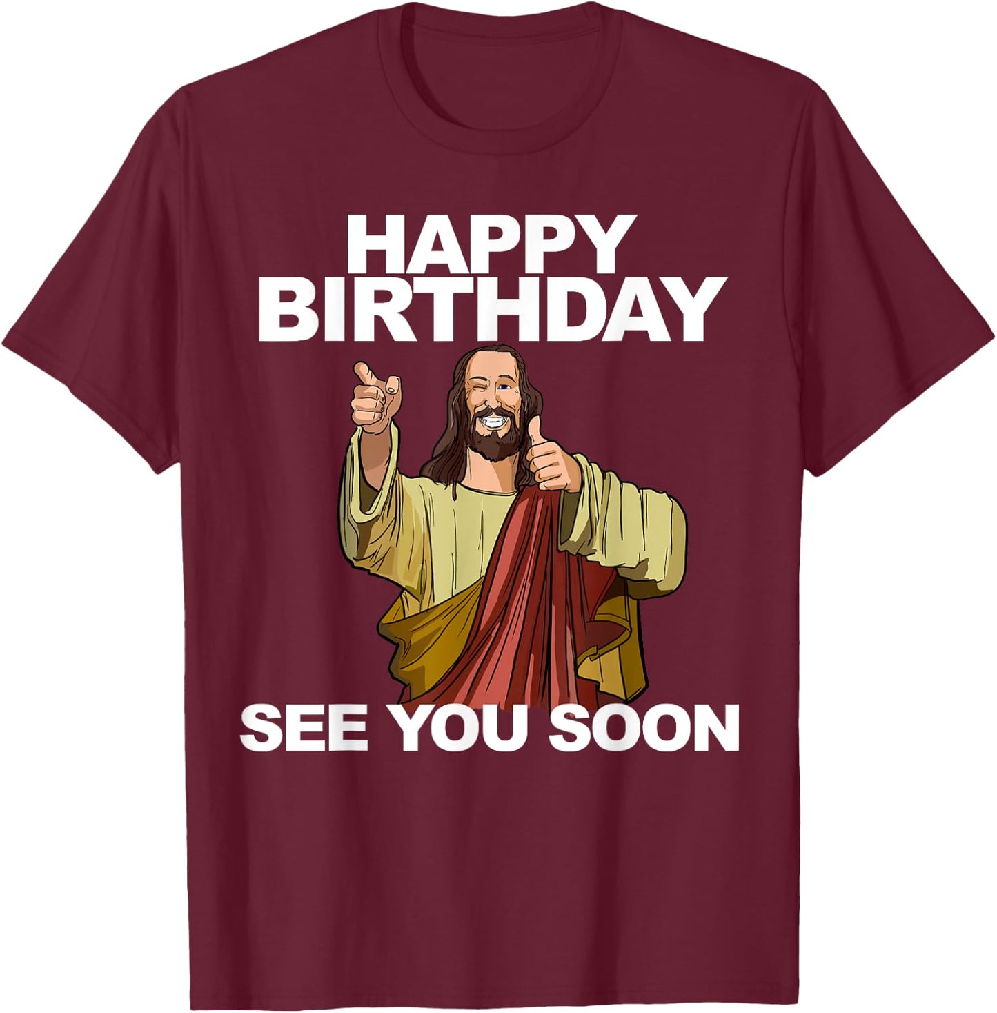 Jesus Happy Birthday See You Soon Funny Jesus Birthday T-Shirt - T-Shirt | Maroon