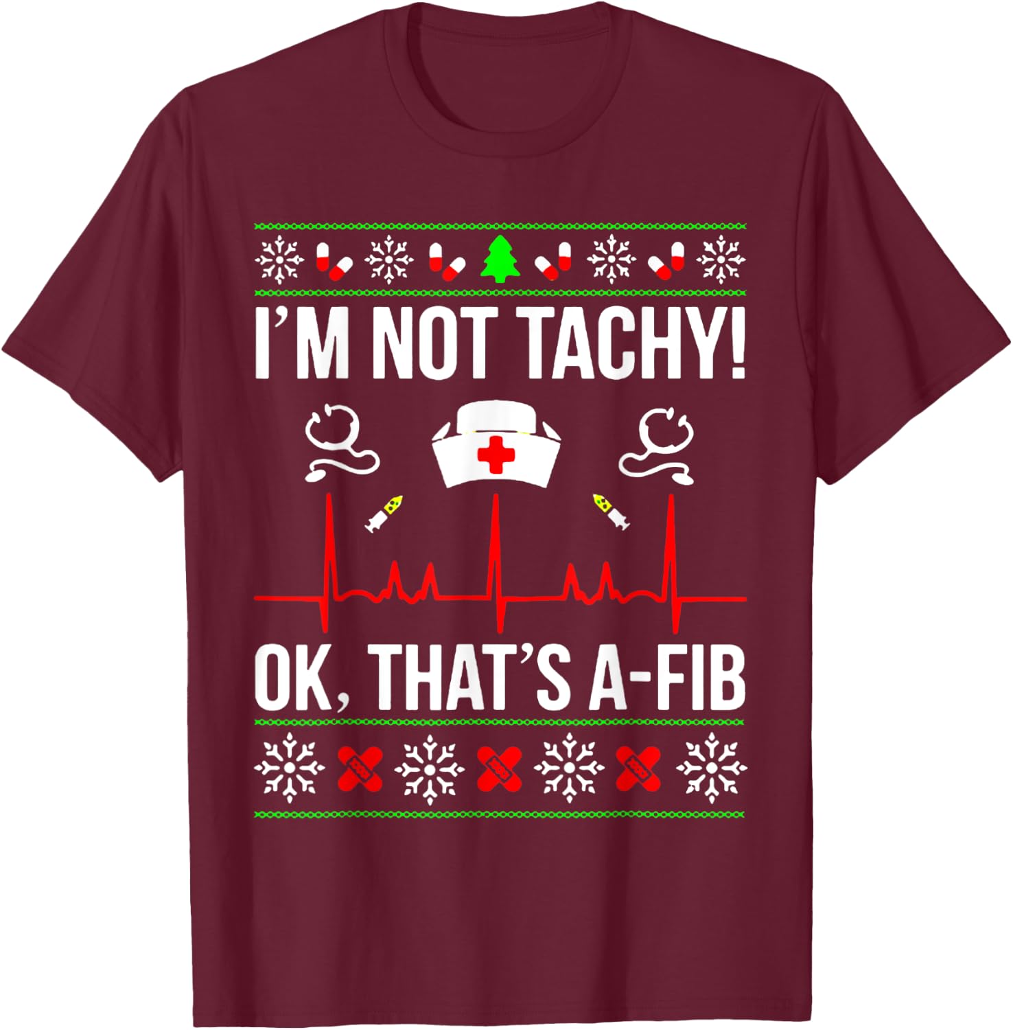 Funny Nurse I'm Not Tachy Ok That's A-Fib Ugly Christmas T-Shirt - T-Shirt | Maroon