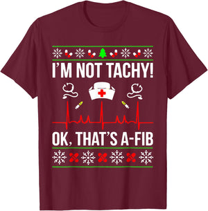 Funny Nurse I'm Not Tachy Ok That's A-Fib Ugly Christmas T-Shirt - T-Shirt | Maroon