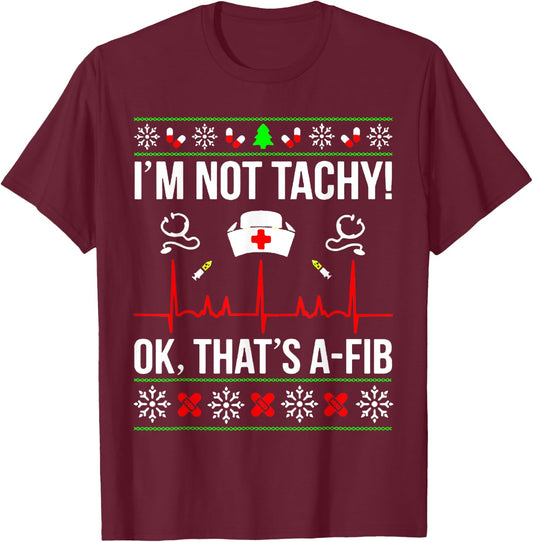 Funny Nurse I'm Not Tachy Ok That's A-Fib Ugly Christmas T-Shirt - T-Shirt | Maroon