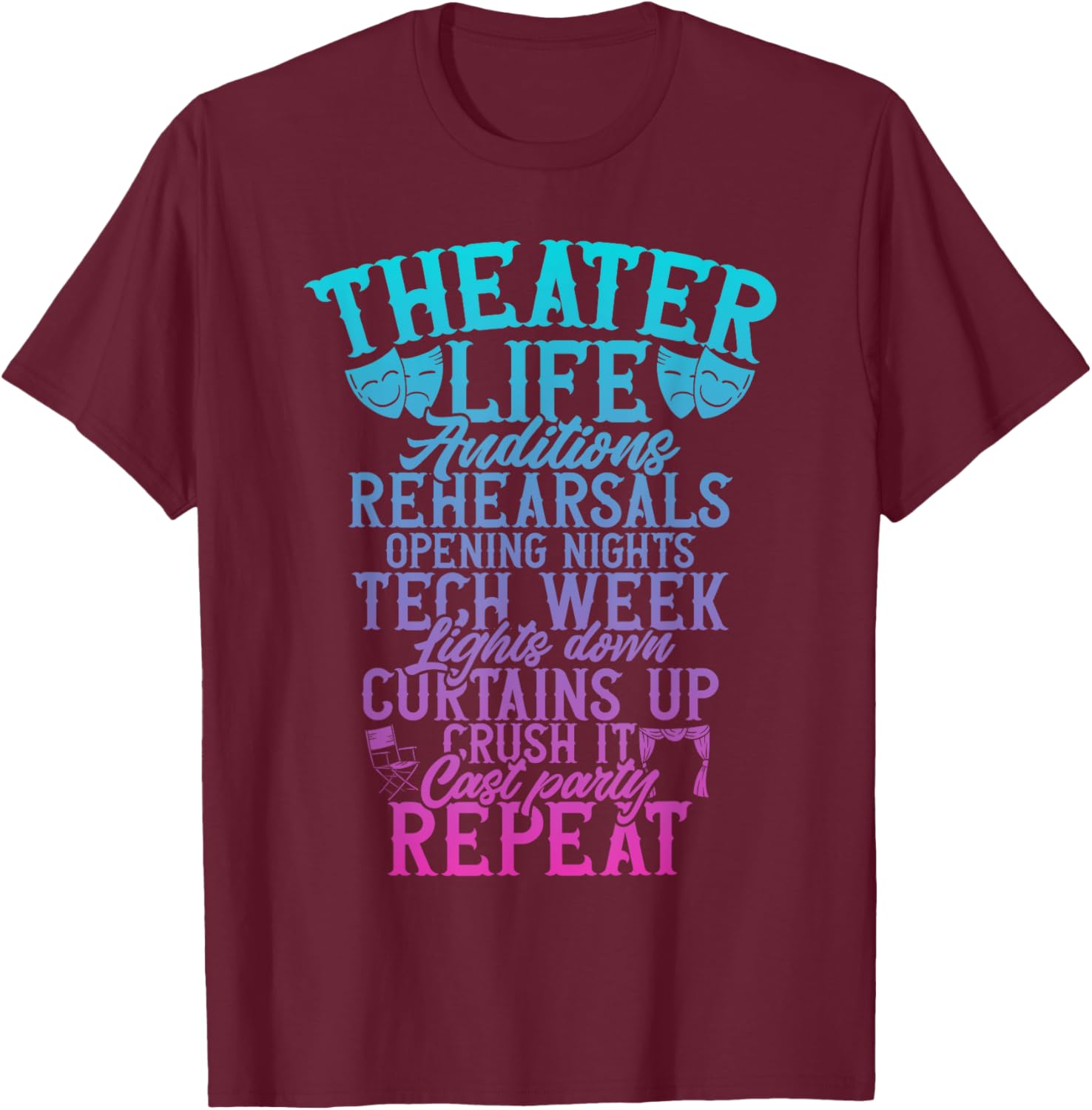 Theater Theatre Life Auditions Rehearsals Thespian Drama T-Shirt - T-Shirt | Maroon