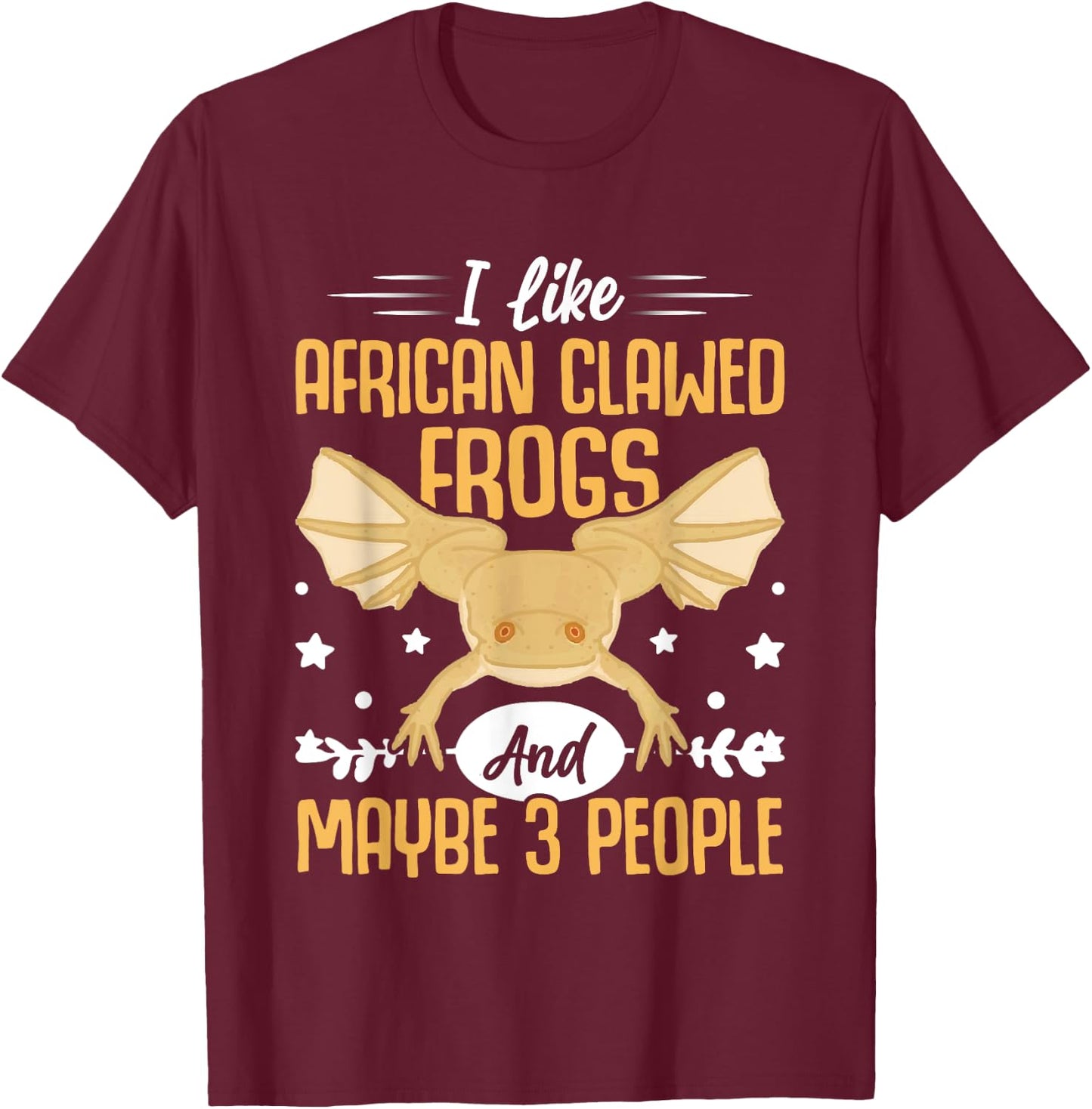 African Frog I Like African Clawed Frogs and Maybe 3 People T-Shirt - T-Shirt | Maroon