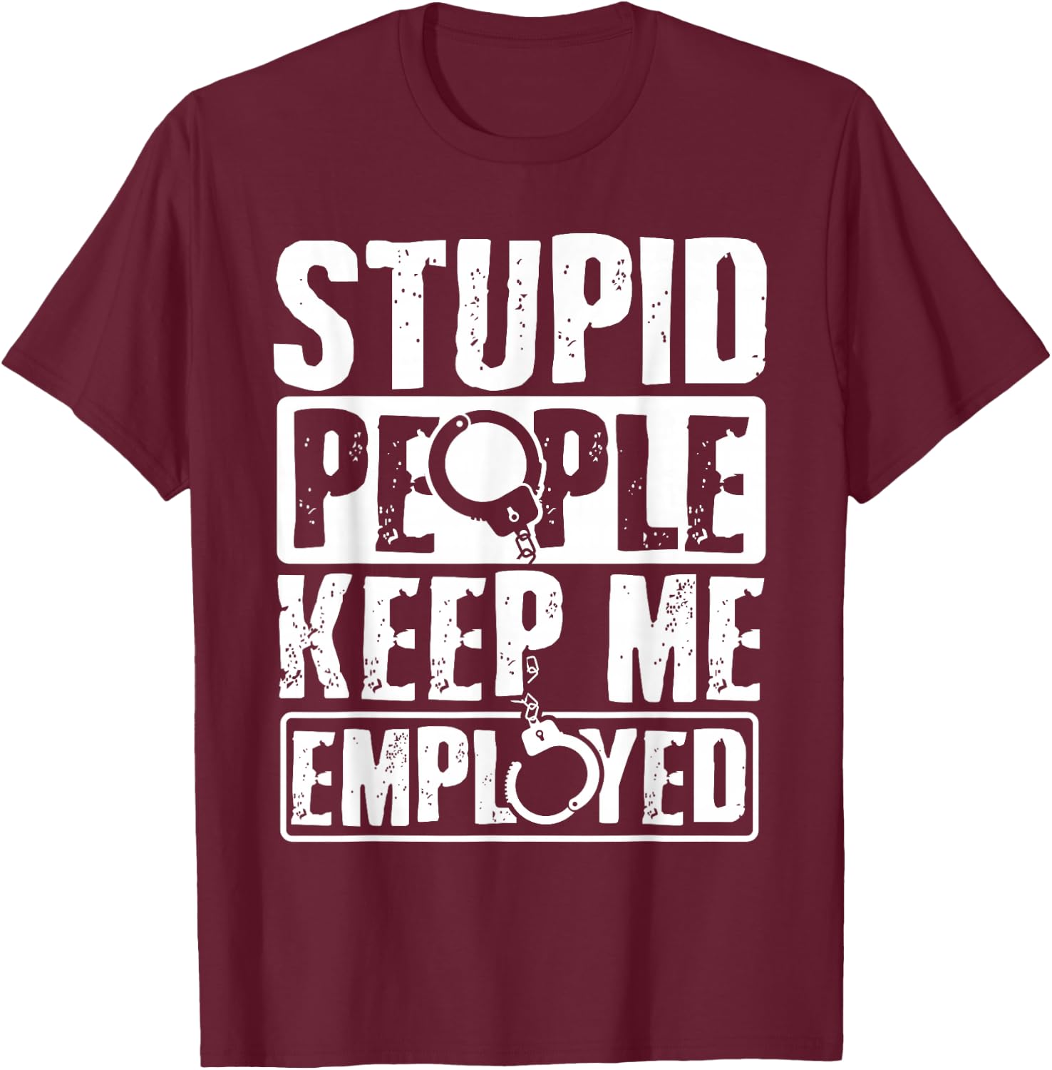 Correctional Officer Gift Stupid People Keep Me Employed T-Shirt - T-Shirt | Maroon