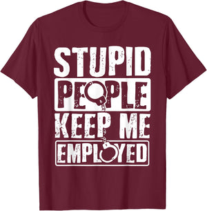 Correctional Officer Gift Stupid People Keep Me Employed T-Shirt - T-Shirt | Maroon