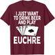 Funny I Just Want To Drink Beer And Play Euchre Card Game T-Shirt - T-Shirt | Maroon