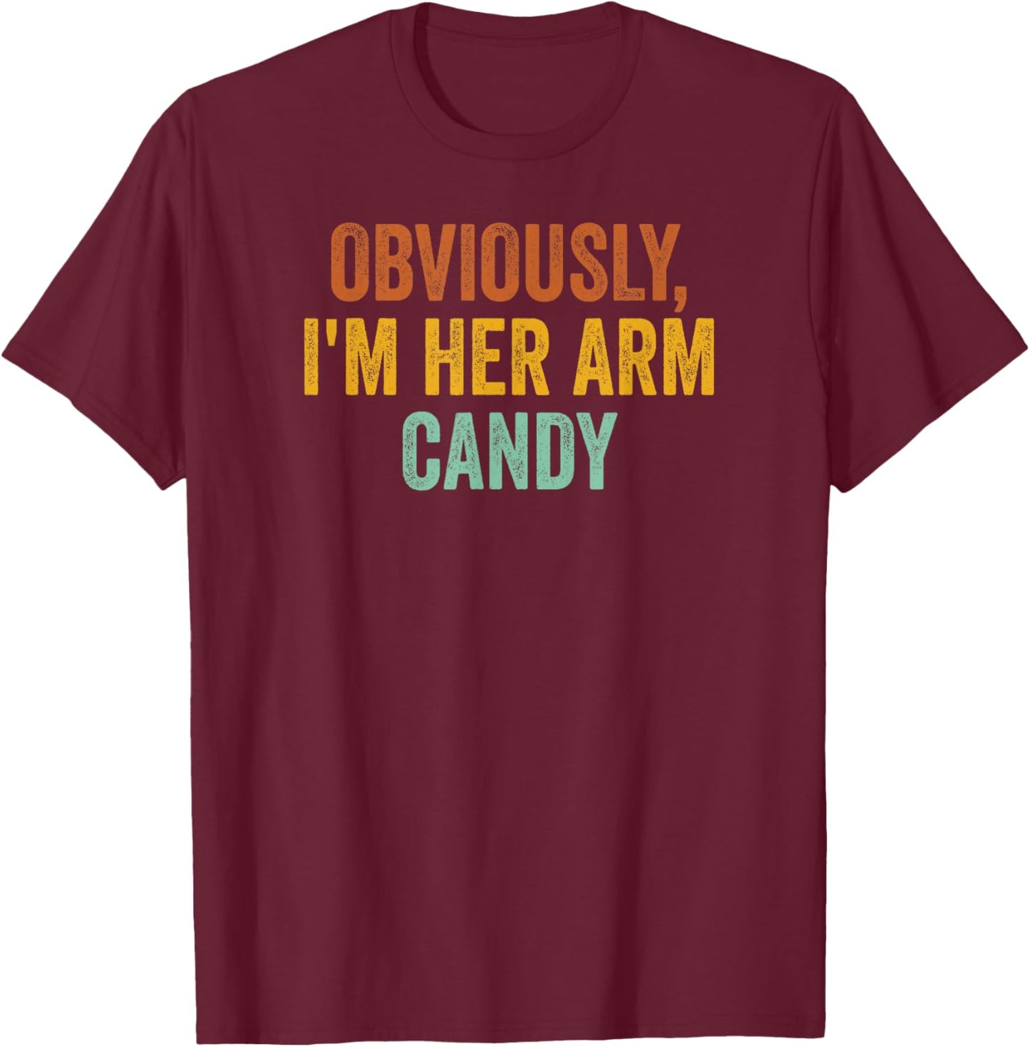 Obviously, I'm Her Arm Candy Funny Sarcastic T-Shirt - T-Shirt | Maroon