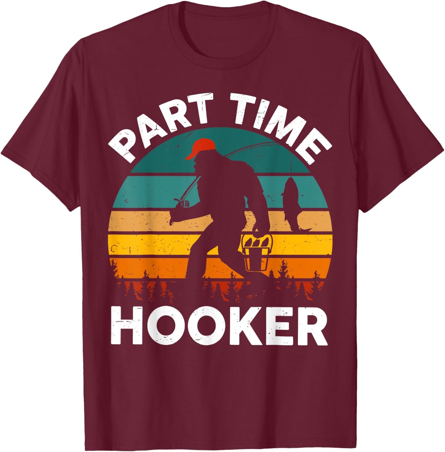 Part Time Hooker Bigfoot Step Dad Fishing Fisherman Gift Men T-Shirt - T-Shirt | Maroon