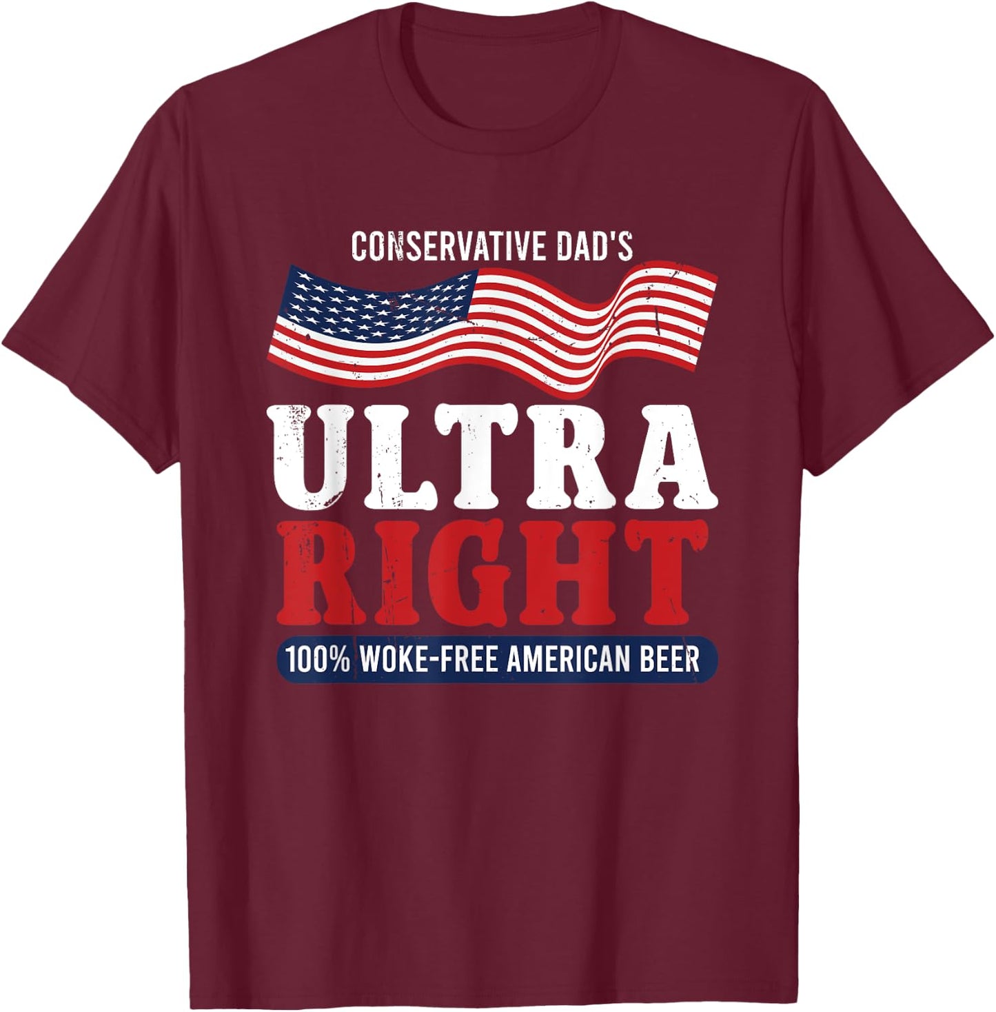 Conservative Dad's Ultra Right 100% Work Free American Beer T-Shirt - T-Shirt | Maroon