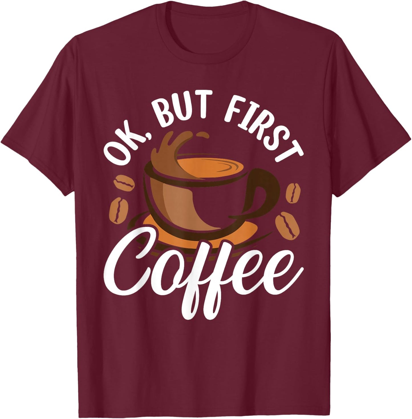 Ok But First Coffee T-Shirt - T-Shirt | Maroon
