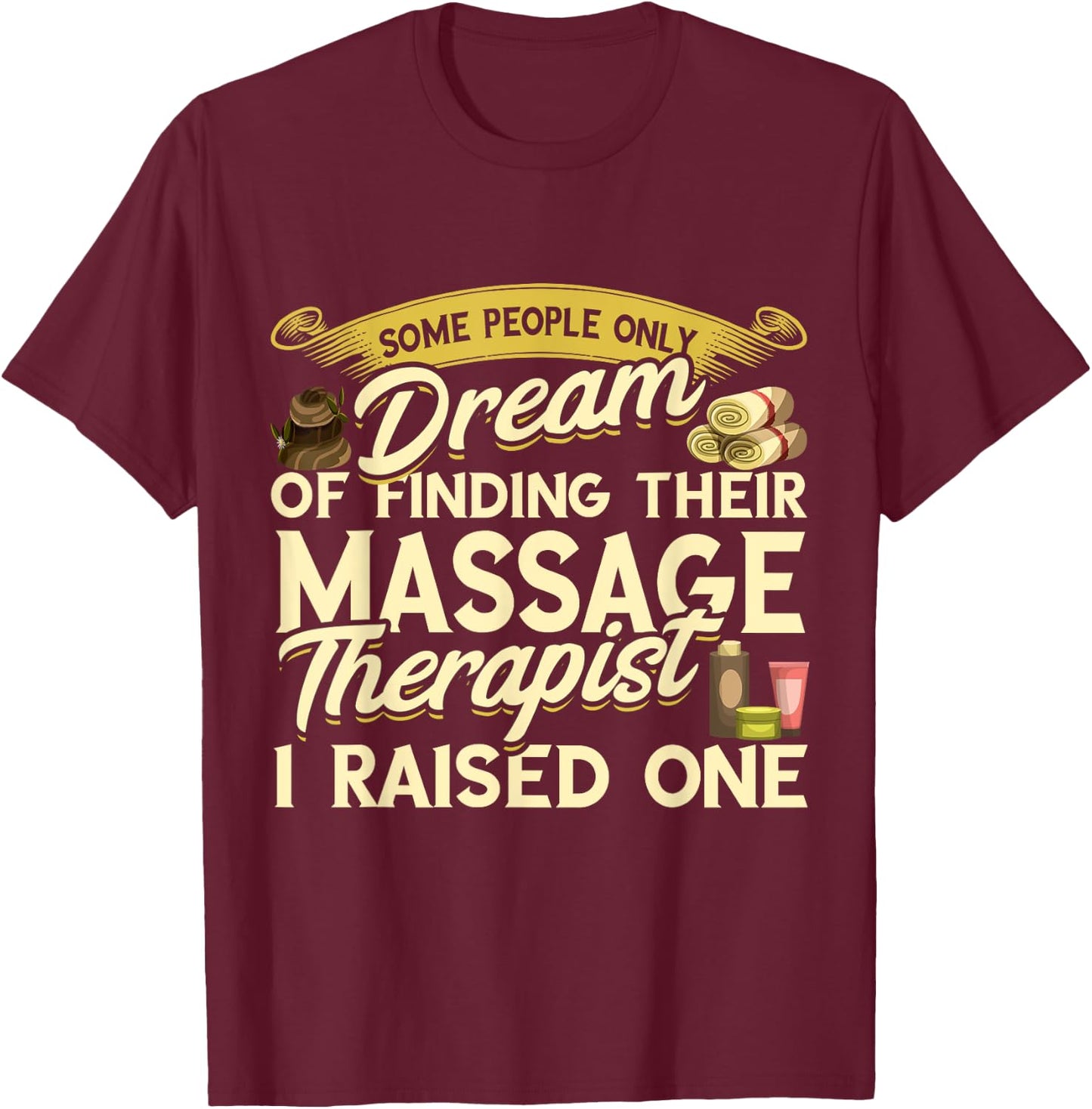 Massage Therapist I Raised One Masseuse Massotherapist T-Shirt - T-Shirt | Maroon