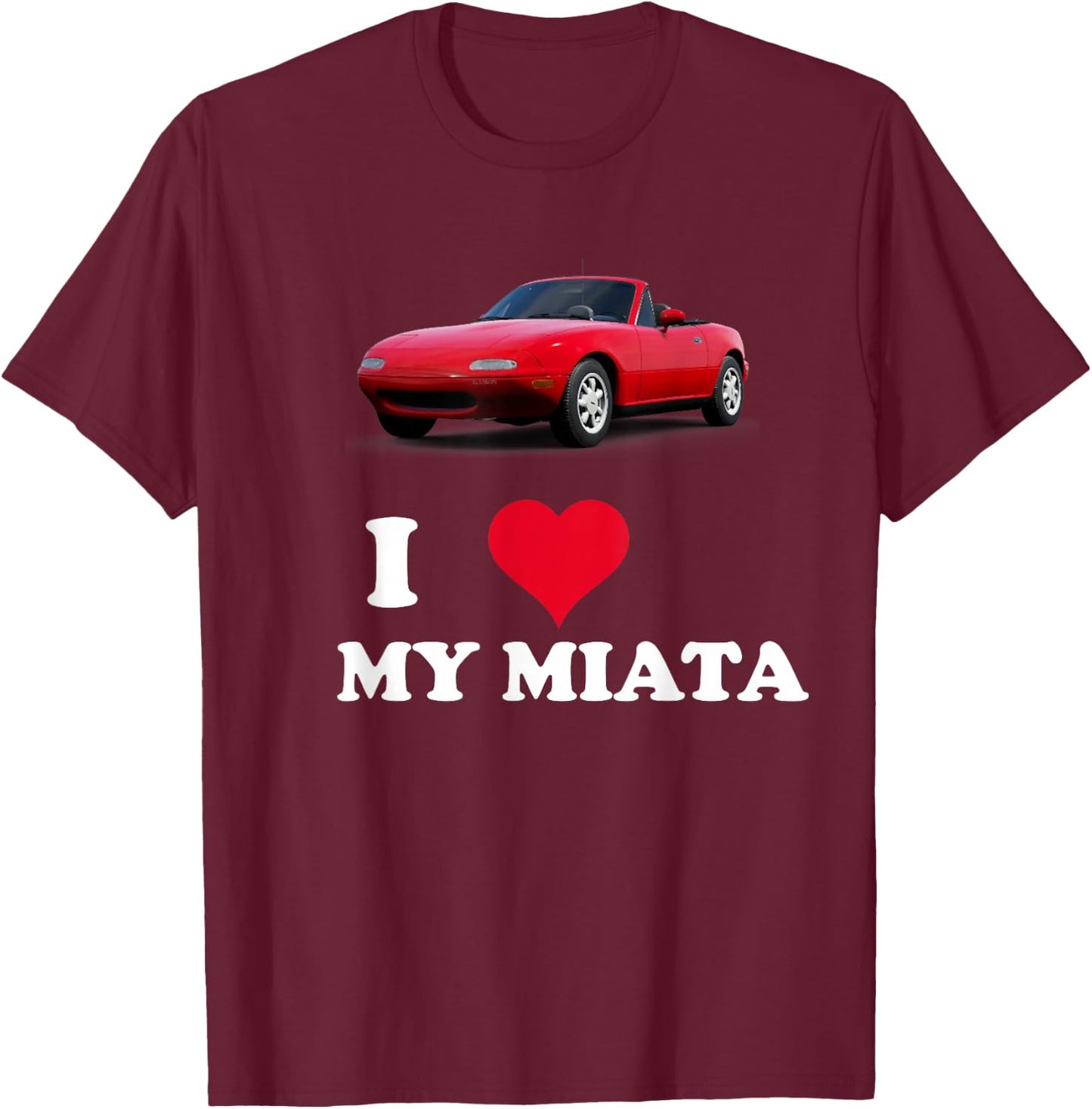 I Love My Miata Car Enthusiast Clothing T-Shirt - T-Shirt | Maroon