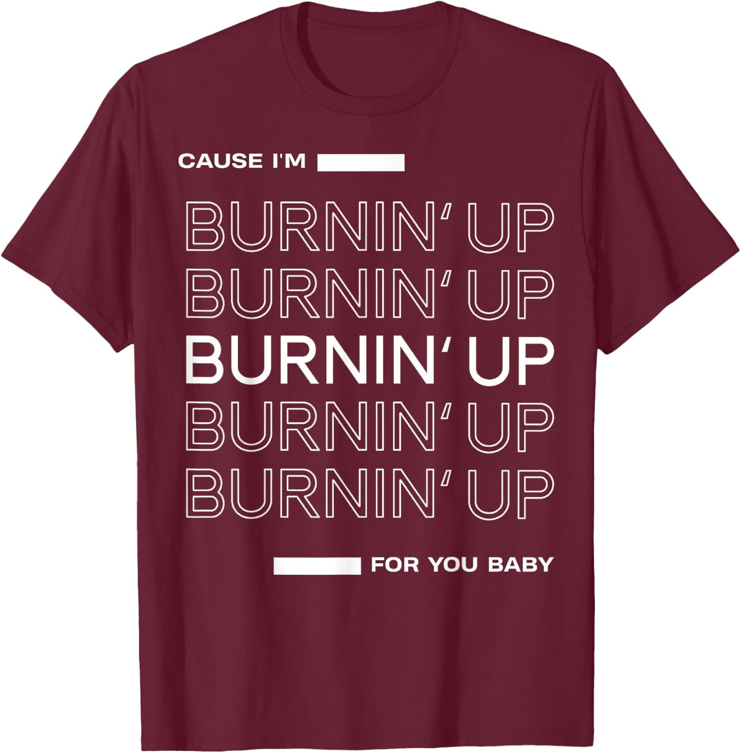 Cause I'm Burnin' Up For You Baby T-Shirt - T-Shirt | Maroon