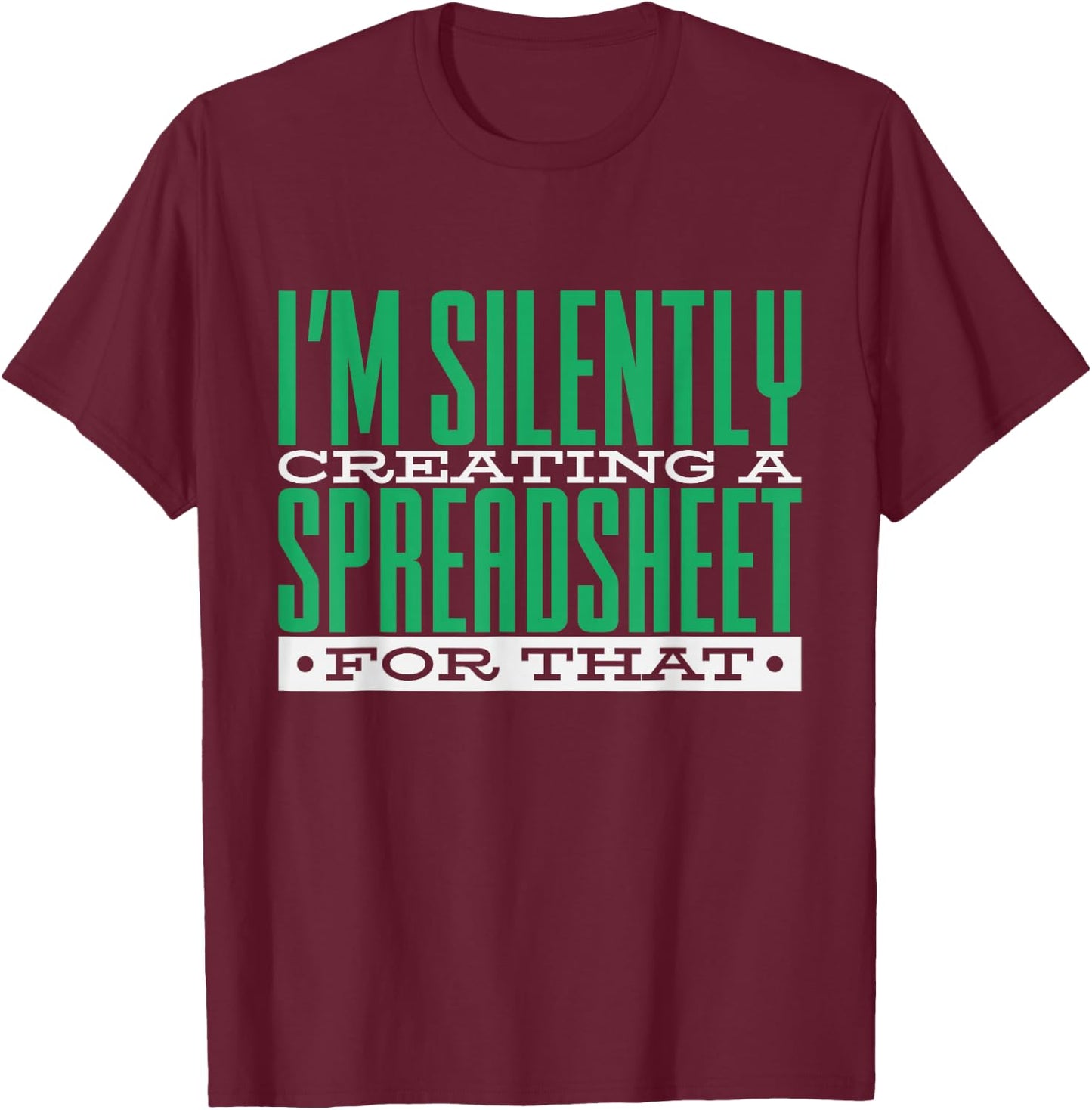 I'm Silently Creating A Spreadsheet For That, Statistics T-Shirt - T-Shirt | Maroon