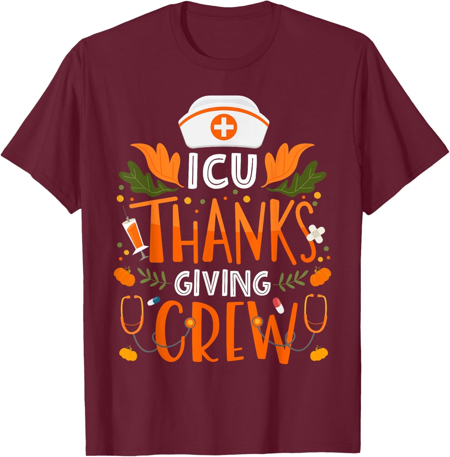 ICU Thanksgiving Nurse Crew Thanksgiving Intensive Care Unit T-Shirt - T-Shirt | Maroon