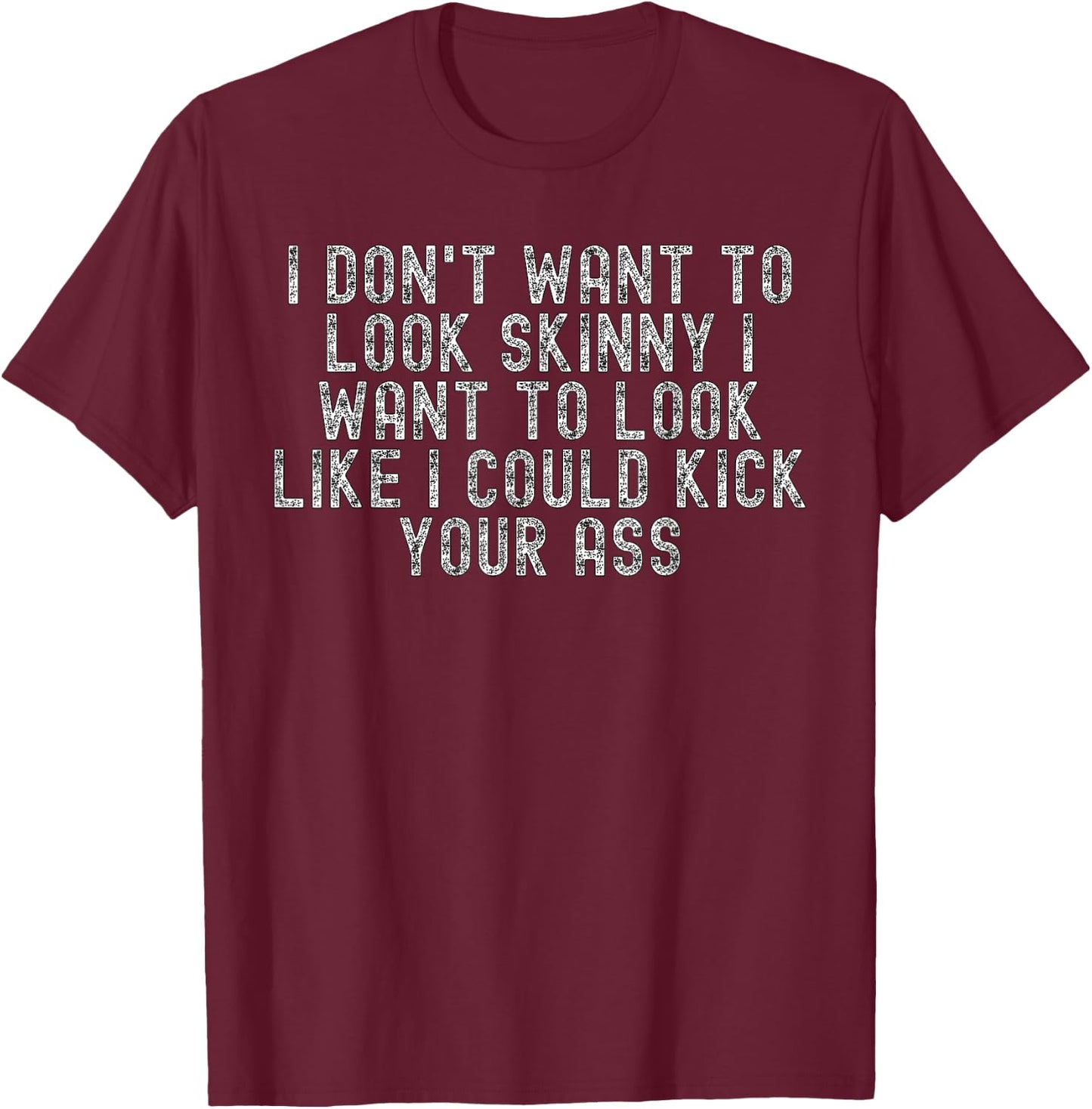 I Dont Want To Look Skinny I Want To Look Like T-Shirt - T-Shirt | Maroon