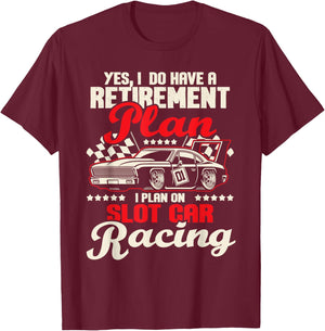 I Do Have A Retirement Plan I Plan On Slot Car Racing - Race T-Shirt - T-Shirt | Maroon