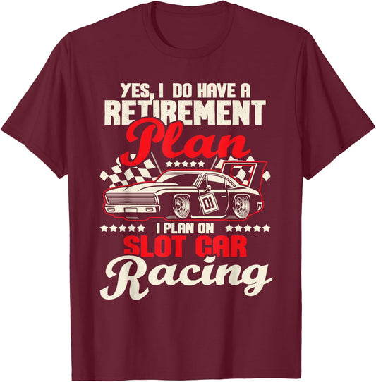 I Do Have A Retirement Plan I Plan On Slot Car Racing - Race T-Shirt - T-Shirt | Maroon