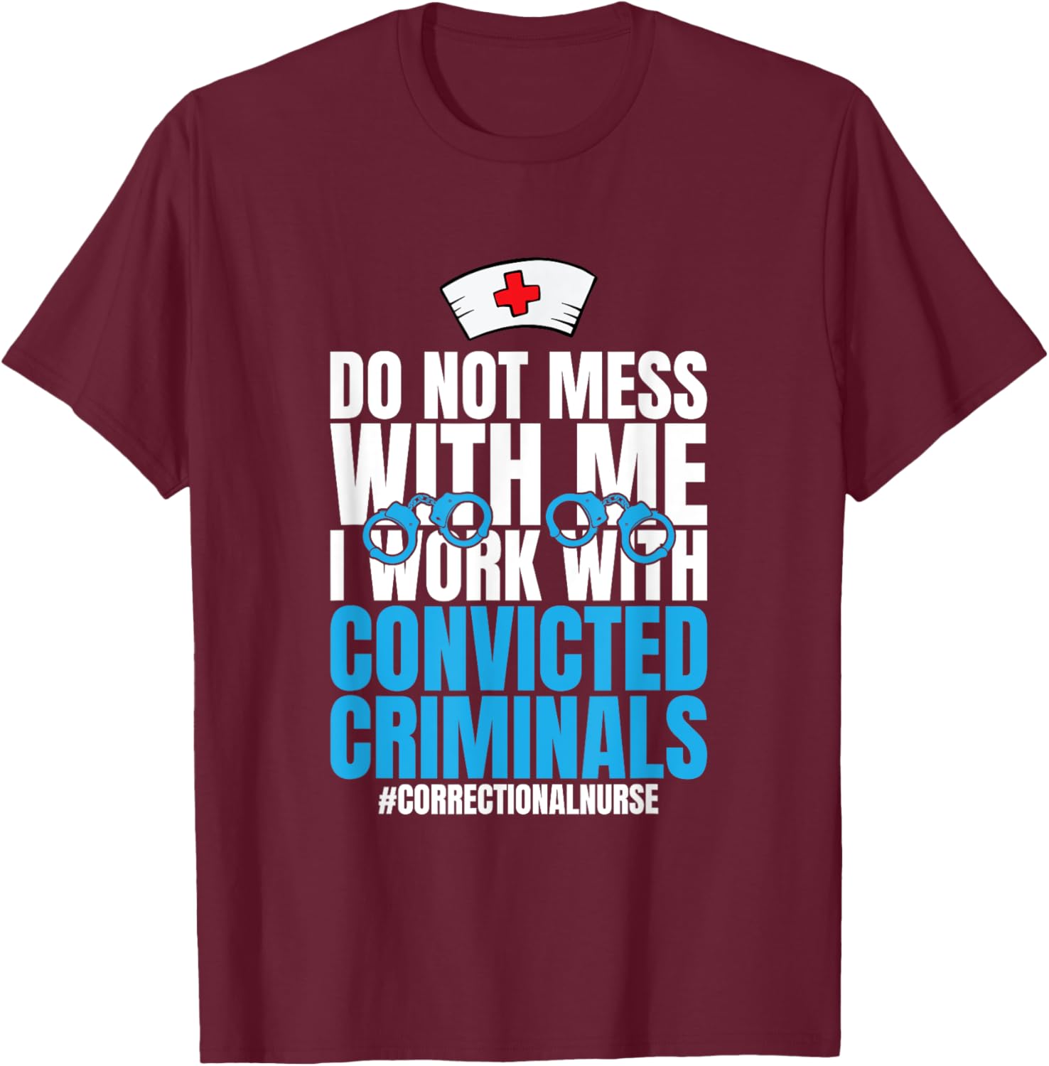 Do Not Mess With Me Corrections Correctional Prison Nurse T-Shirt - T-Shirt | Maroon