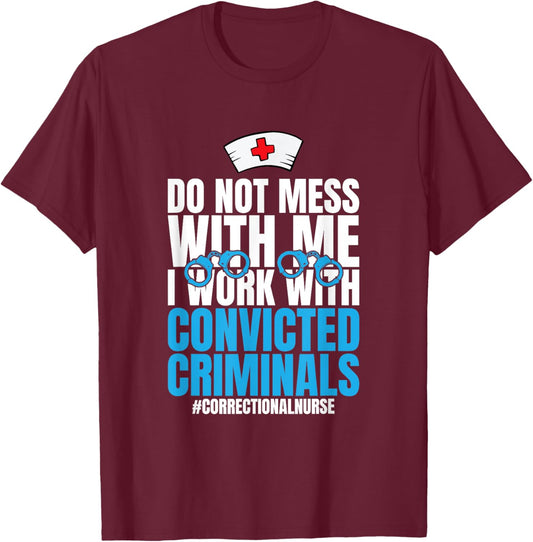 Do Not Mess With Me Corrections Correctional Prison Nurse T-Shirt - T-Shirt | Maroon