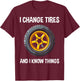 Tire Guy And Car Mechanic - I Change Tires Shirt Gift T-Shirt - T-Shirt | Maroon