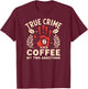 True Crime And Coffee T-Shirt - T-Shirt | Maroon