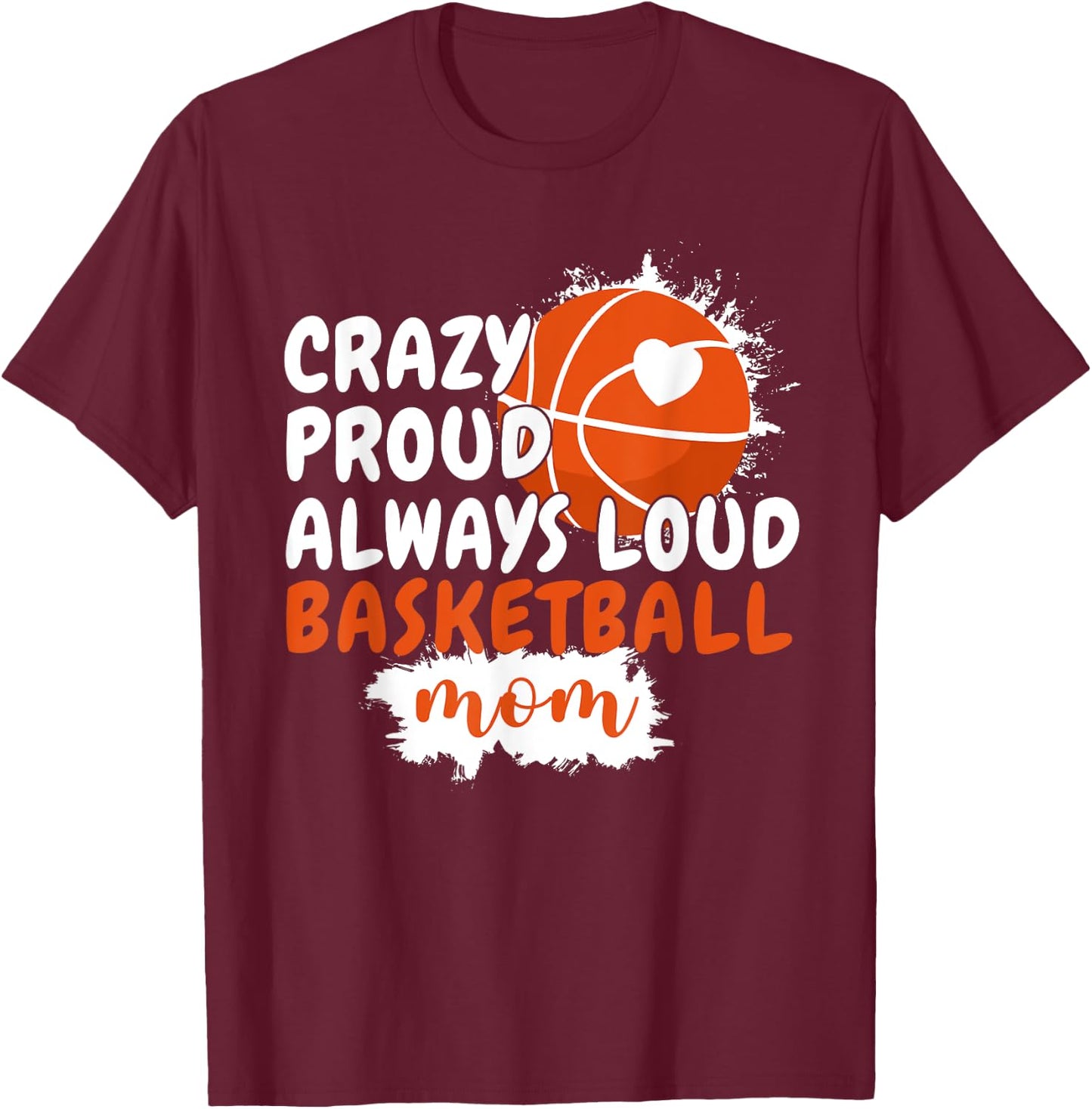 Crazy Proud Always Loud Basketball Mom Mama Basketball T-Shirt - T-Shirt | Maroon