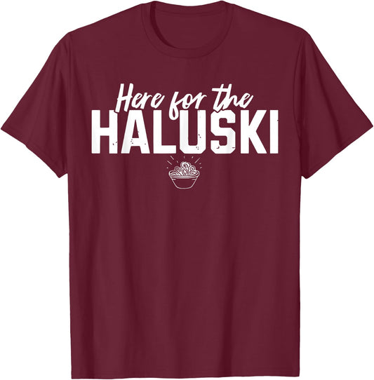 Here For The Haluski Funny Slovak Food Slovakian T-Shirt - T-Shirt | Maroon