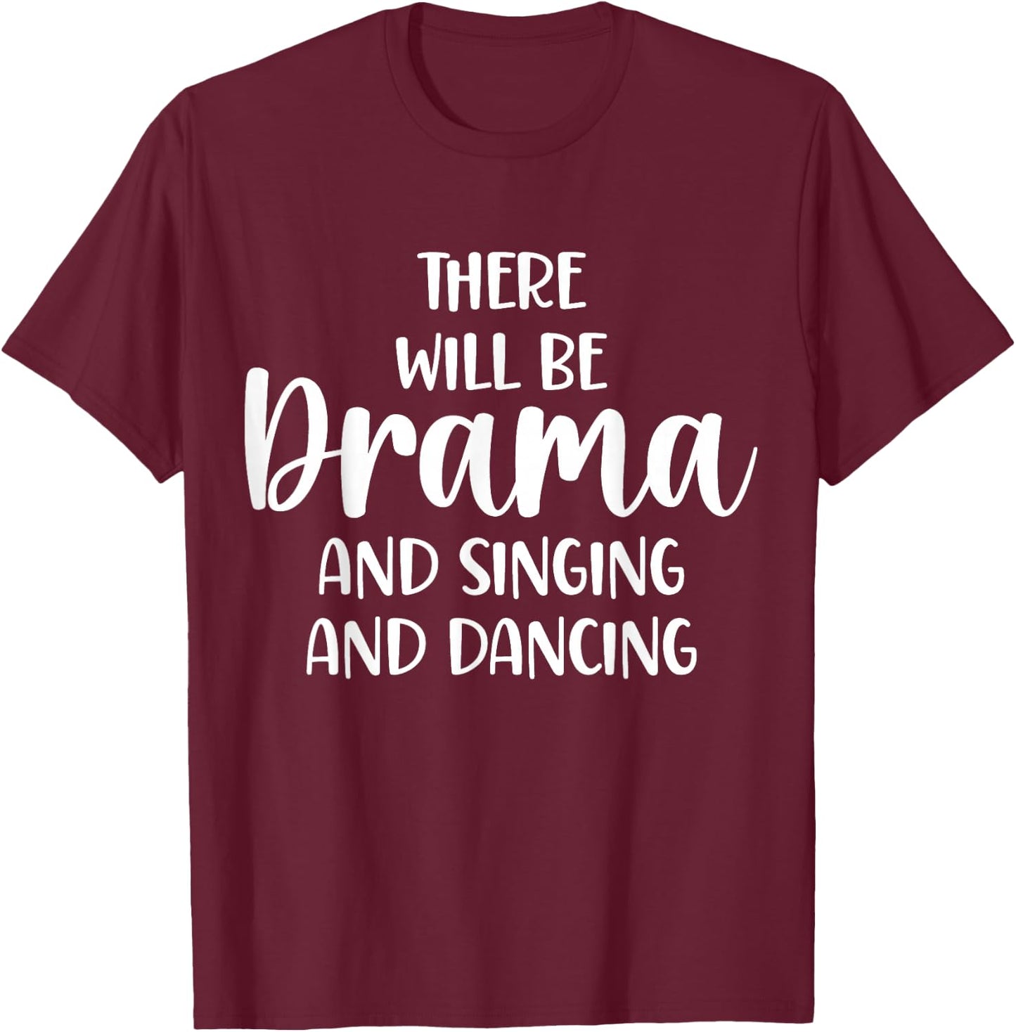 Theater There Will Be Drama And Singing And Dancing T-Shirt - T-Shirt | Maroon