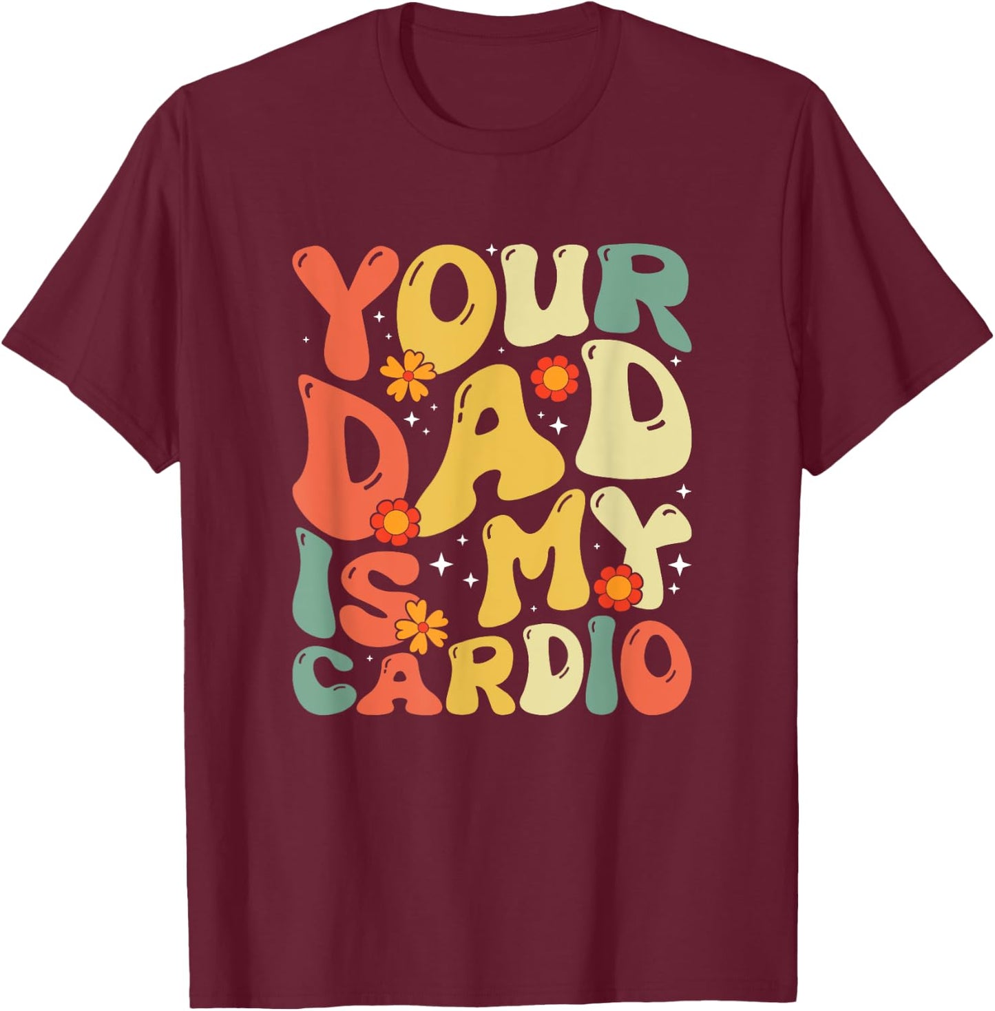 Your Dad Is My Cardio Men Women T-Shirt - T-Shirt | Maroon