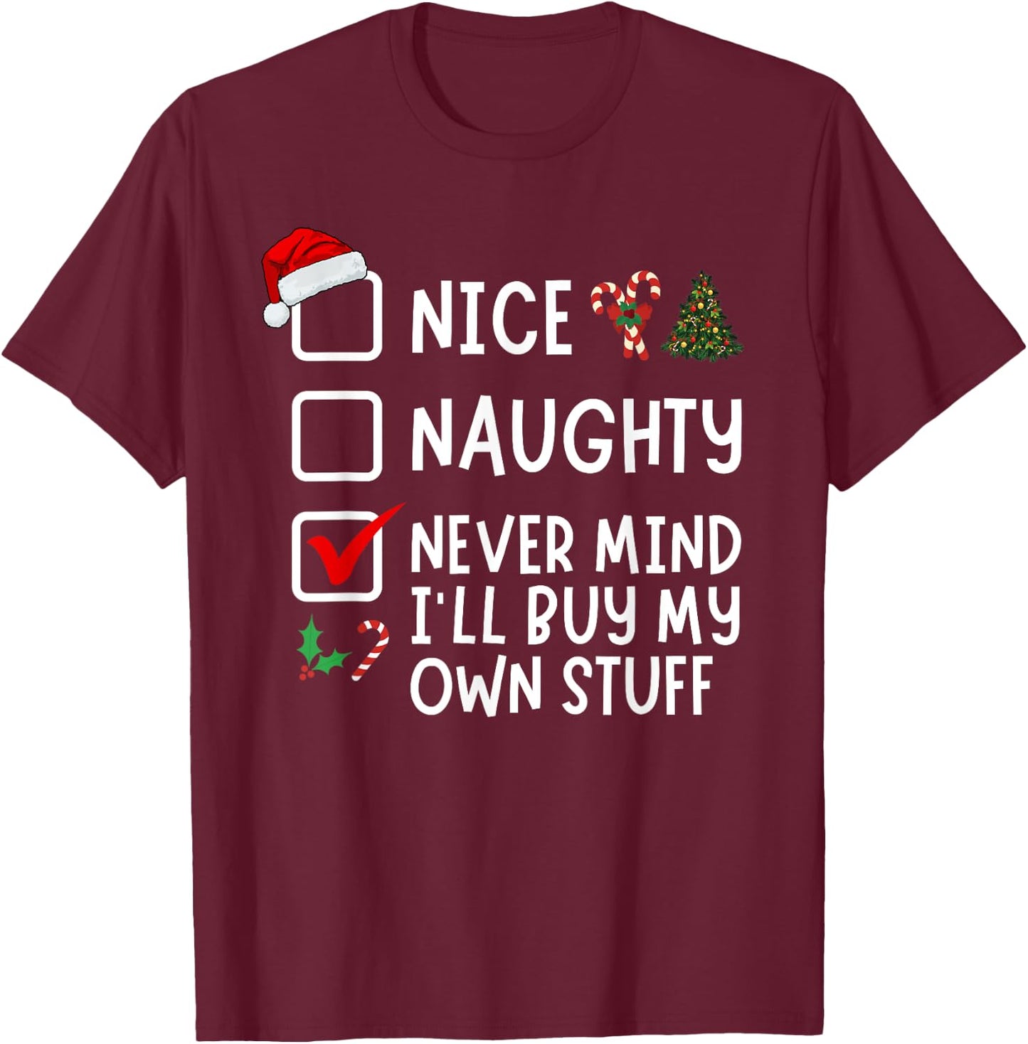 Nice Naughty Never Mind I'll Buy My Own Stuff Christmas List T-Shirt - T-Shirt | Maroon