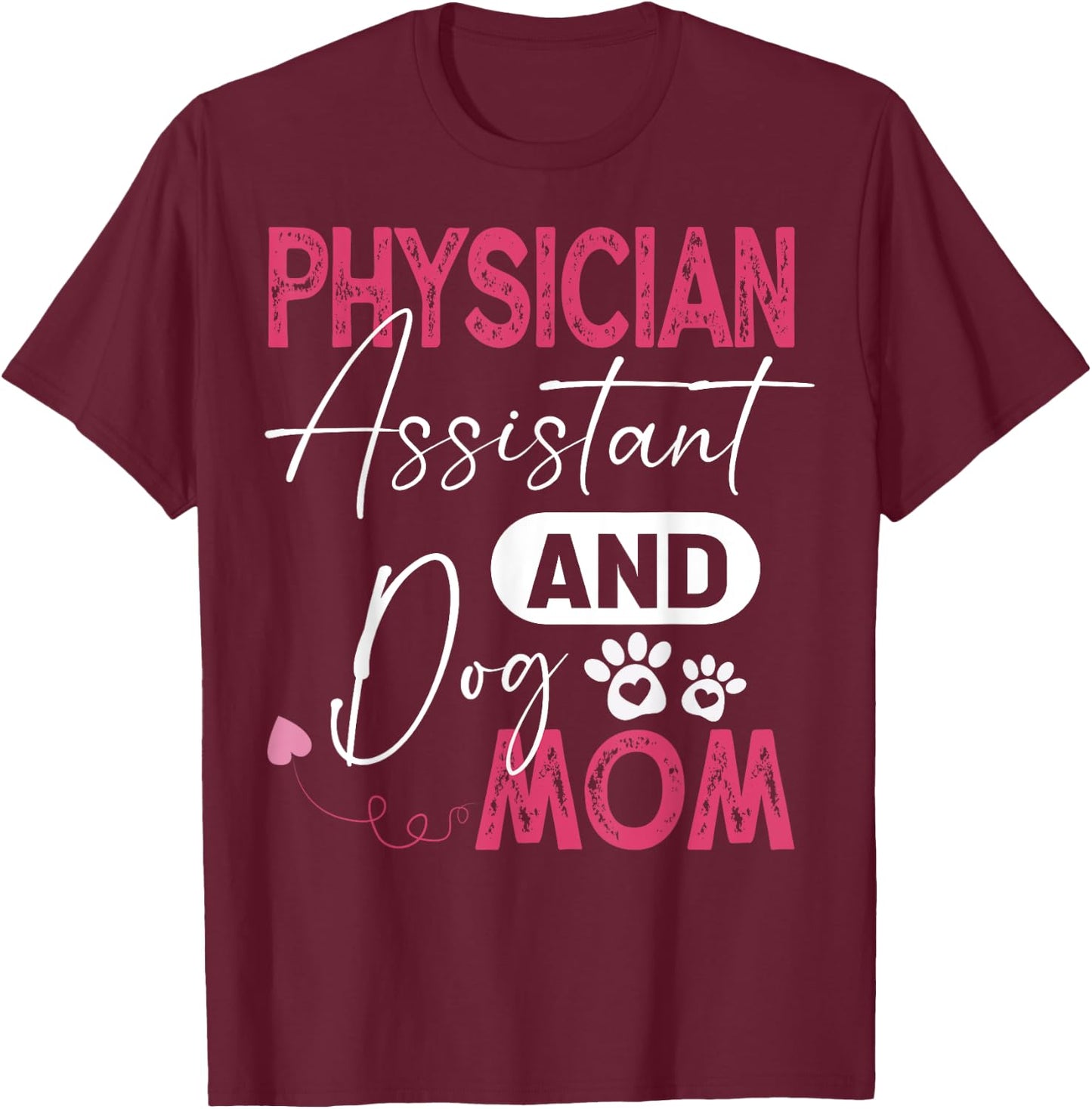 Physician Assistant Dog Mom PA Physician Assistant Men Women T-Shirt - T-Shirt | Maroon