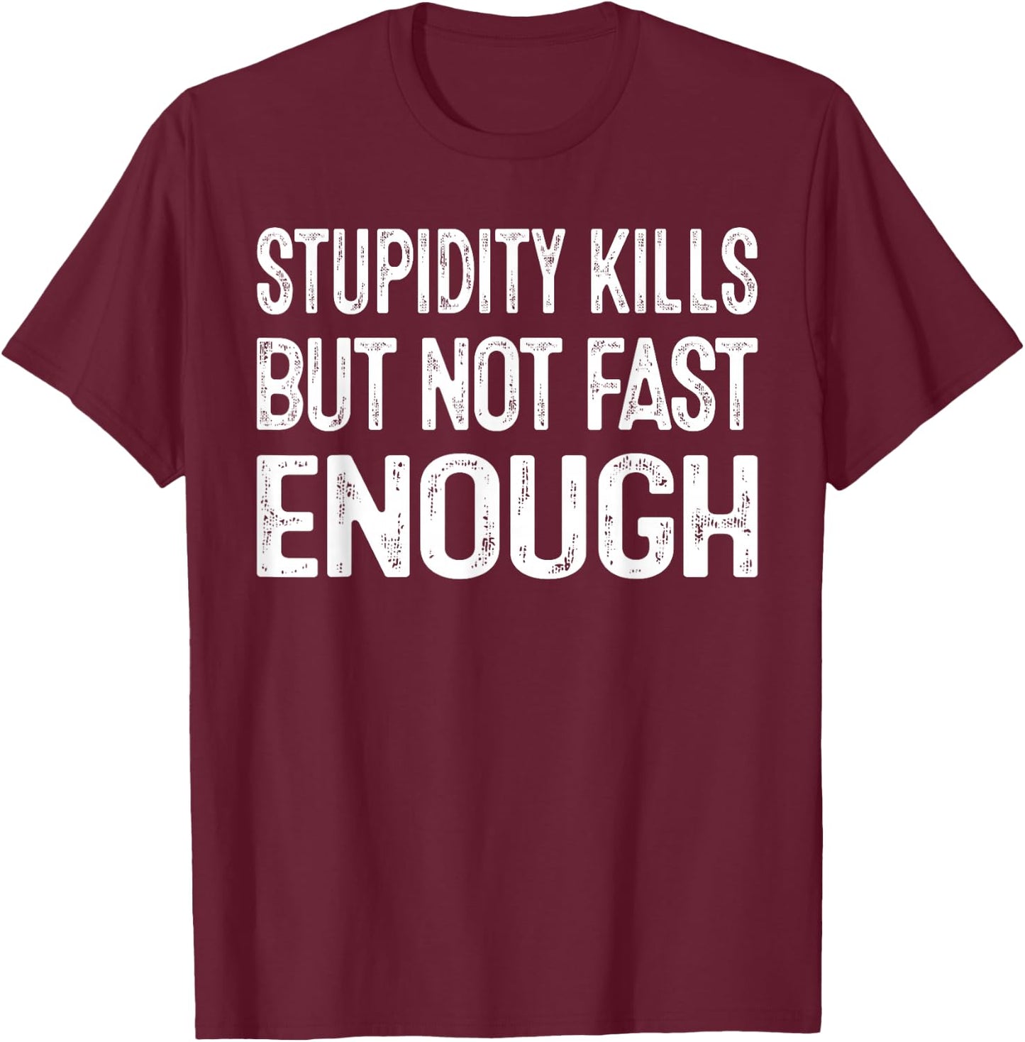 Sarcastic Humor Stupidity Kills But Not Fast Enough T-Shirt - T-Shirt | Maroon