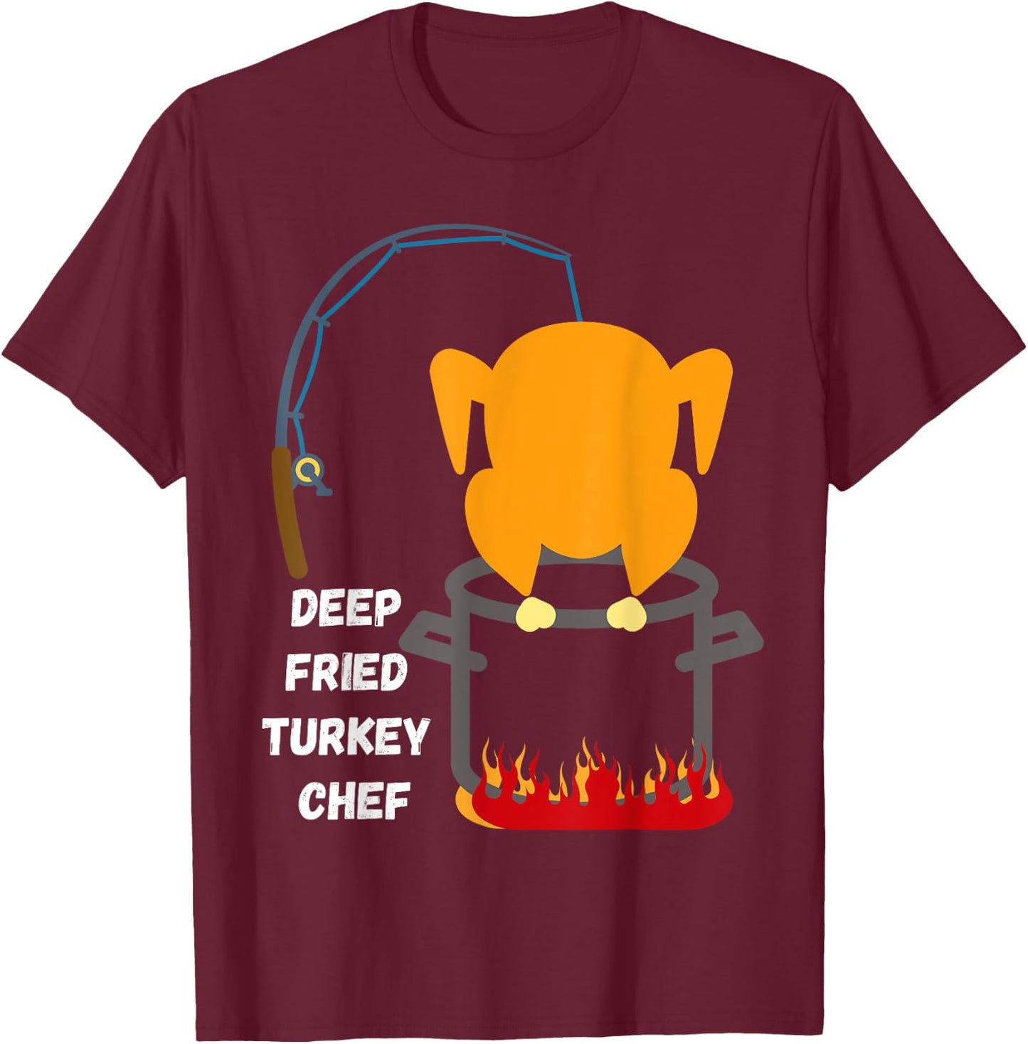 Deep Fried Turkey Chef! Funny Thanksgiving Meal! Funny Fun T-Shirt - T-Shirt | Maroon