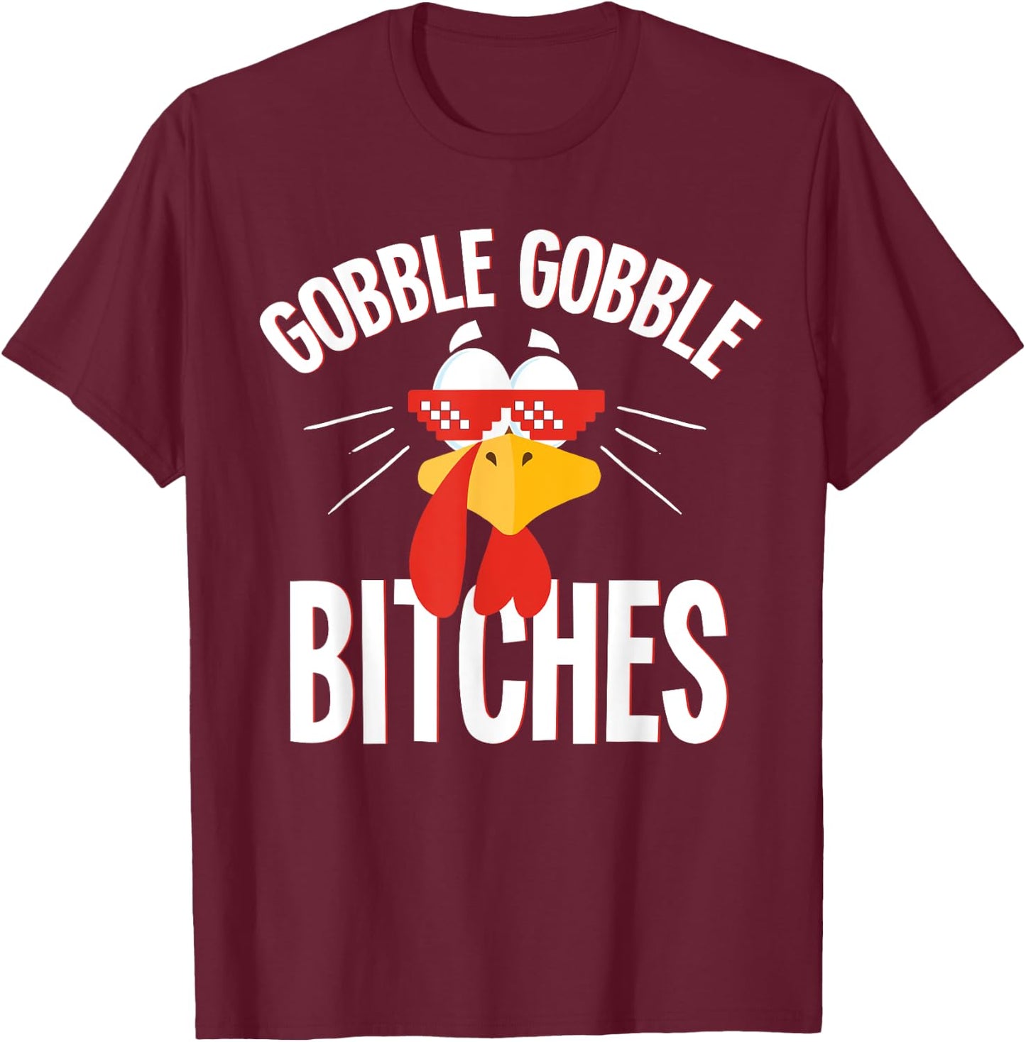 Gobble Gobble Bitches Thanksgiving Turkey Lovers T-Shirt - T-Shirt | Maroon