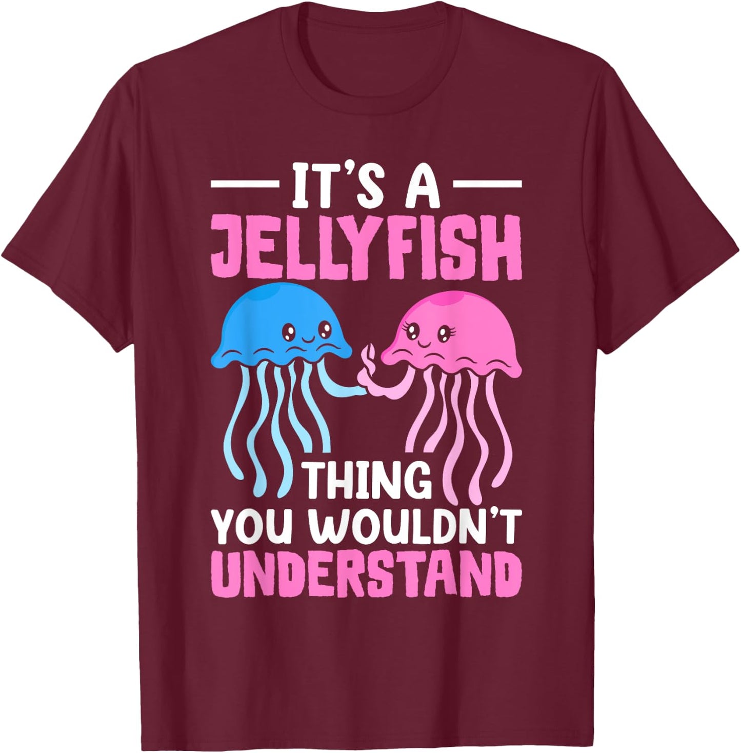 Jellyfish It's A Jellyfish Thing You Wouldn't Understand T-Shirt - T-Shirt | Maroon