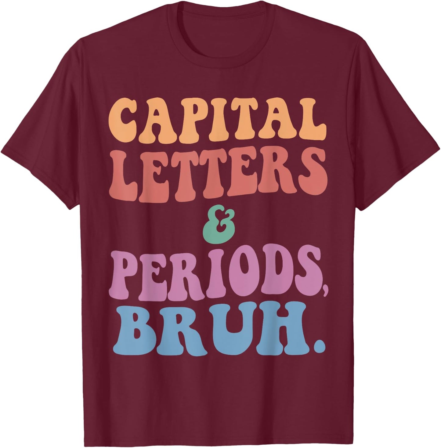 Capital Letters And Periods Bruh, ELA Teacher Funny Men Women Girls Kids T-Shirt - T-Shirt | Maroon
