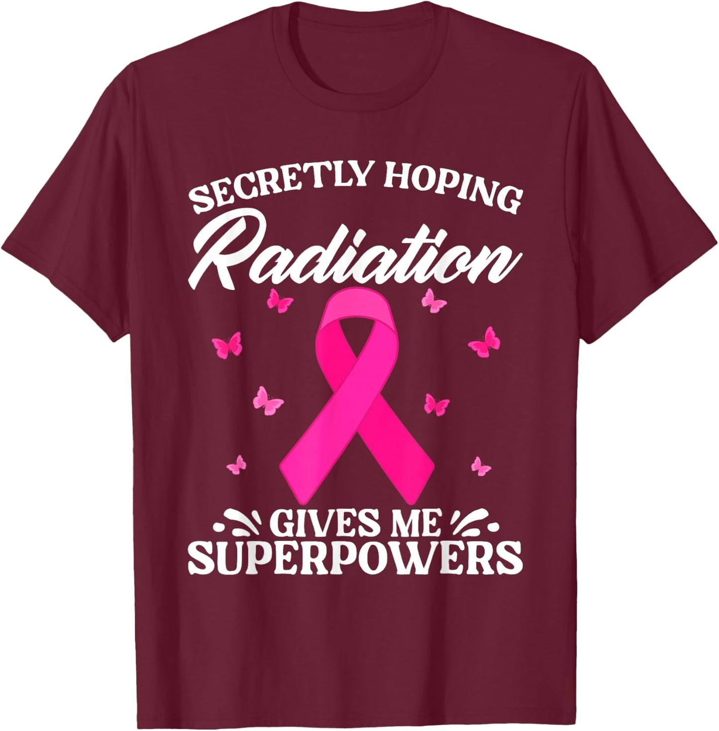 Secretly Hoping Radiation Gives Me Super Power Breast Cancer T-Shirt - T-Shirt | Maroon