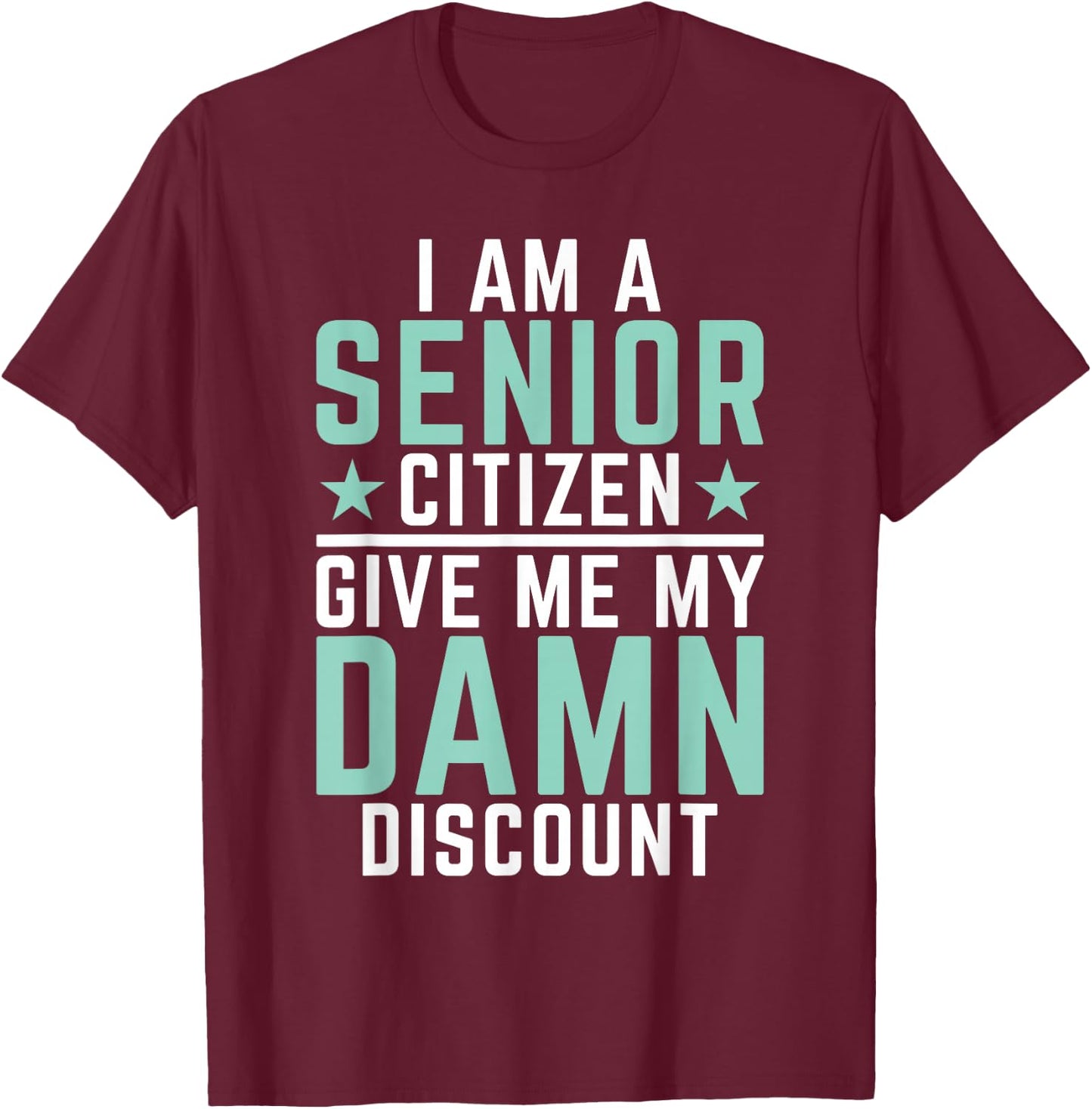 I Am Senior Citizen Give Me My Damn Discount Pension Old Guy T-Shirt - T-Shirt | Maroon