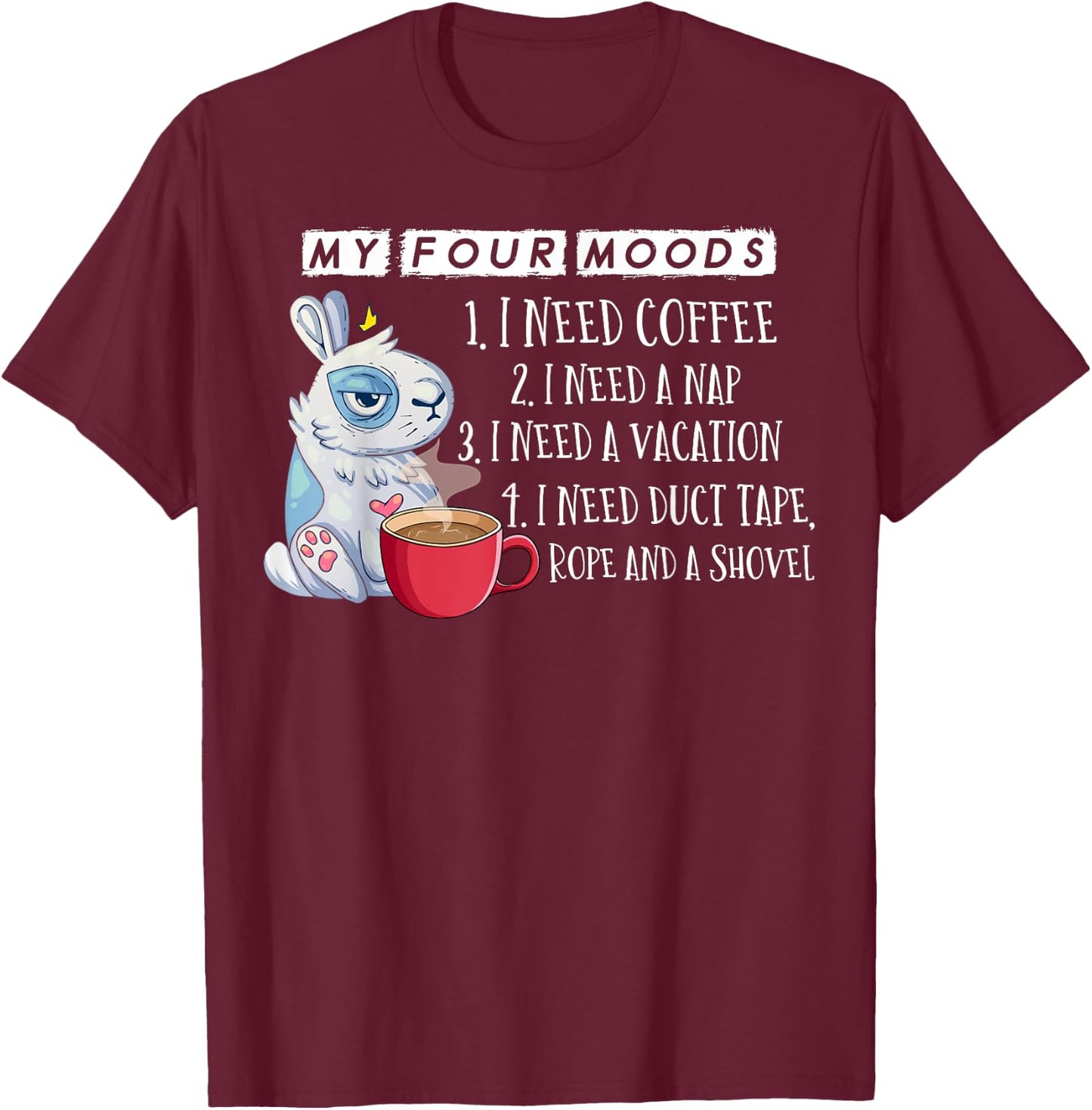 My Four Moods I Need Coffee I Need A Nap Rope and Shovel T-Shirt - T-Shirt | Maroon