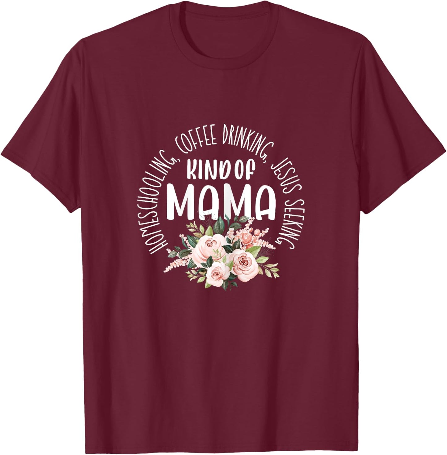 Homeschooling Coffee Drinking Jesus Seeking Kind of Mama T-Shirt - T-Shirt | Maroon