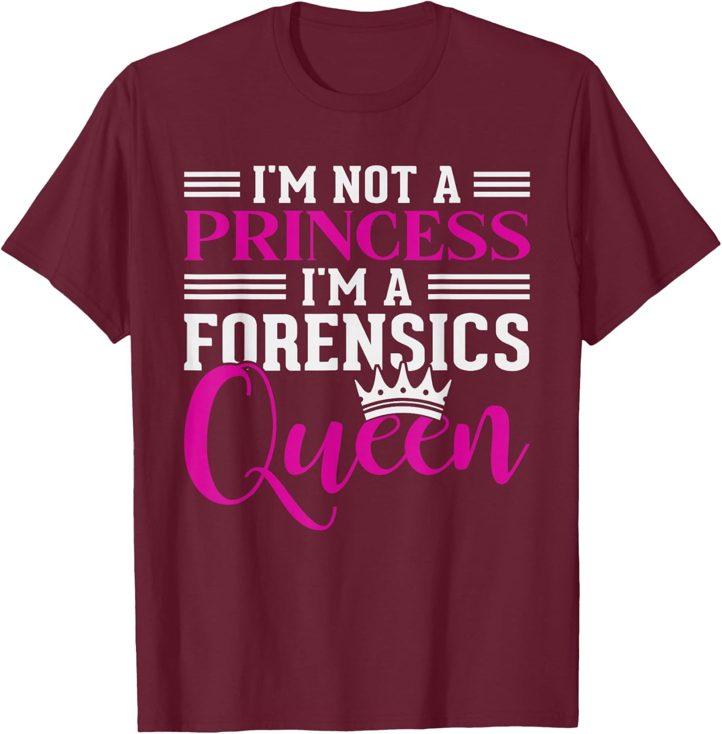 I'm Not A Princess Im A Forensics Queen Forensics T-Shirt - T-Shirt | Maroon