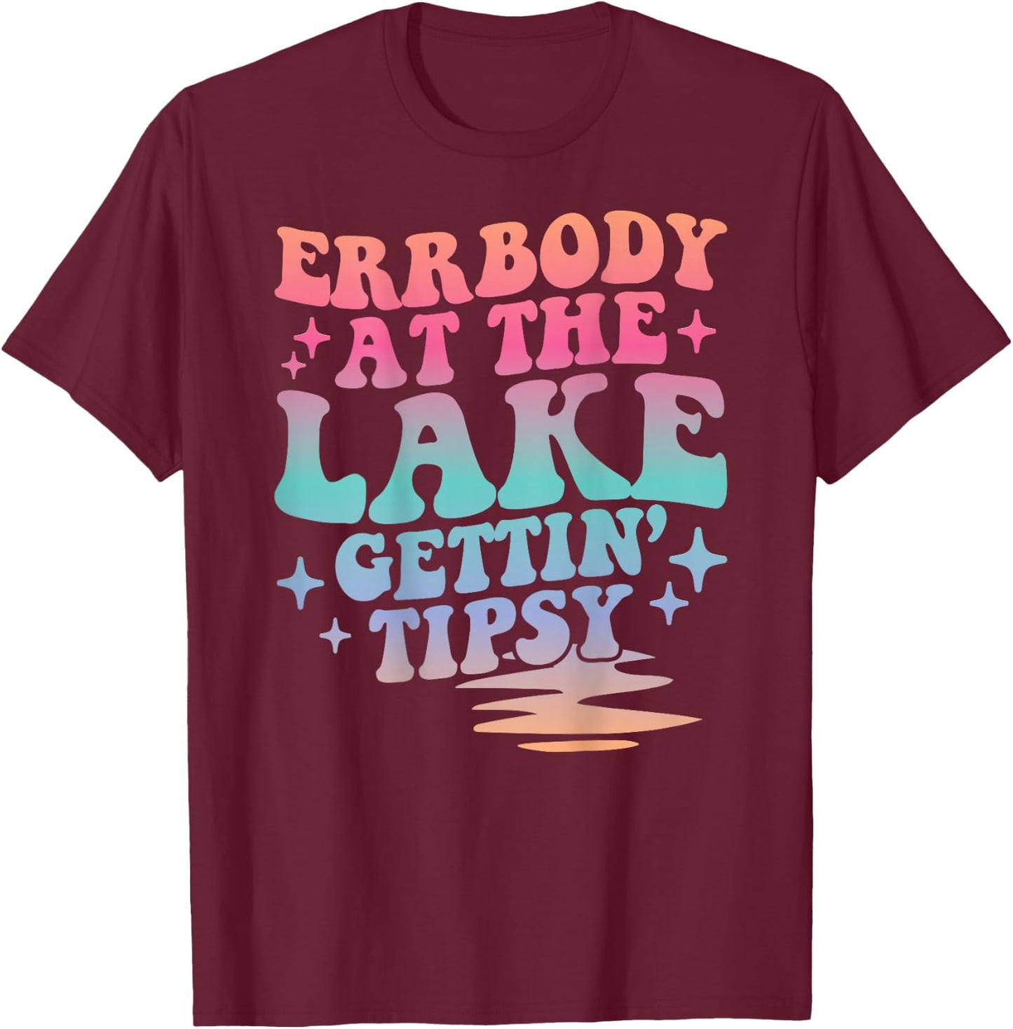 Errbody At The Lake Gettin' Tipsy Summer Trendy Lake Life T-Shirt - T-Shirt | Maroon