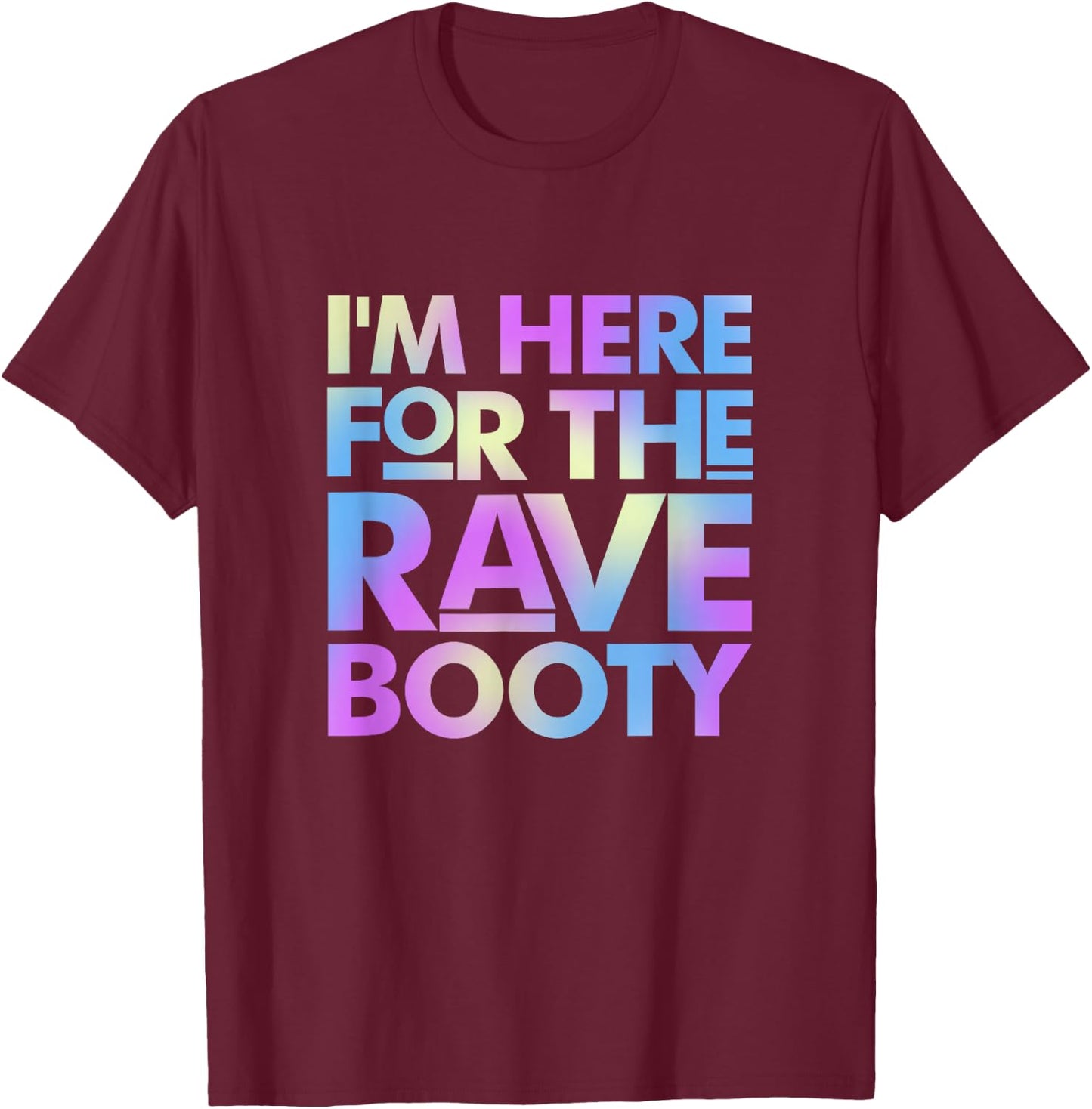 I'm Here for The Rave Booty Trippy EDM Electronic Music T-Shirt - T-Shirt | Maroon