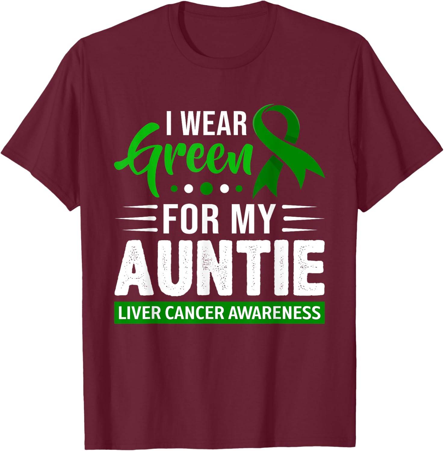 I Wear Green For My Auntie Ribbon Liver Cancer Awareness T-Shirt - T-Shirt | Maroon